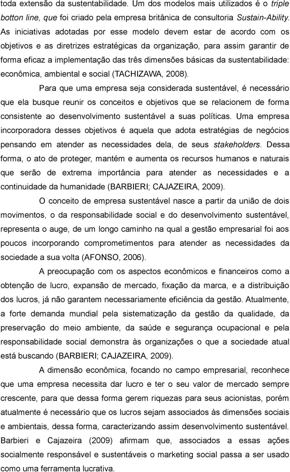 básicas da sustentabilidade: econômica, ambiental e social (TACHIZAWA, 2008).