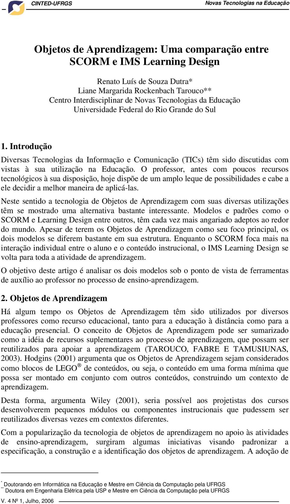 Introdução Diversas Tecnologias da Informação e Comunicação (TICs) têm sido discutidas com vistas à sua utilização na Educação.