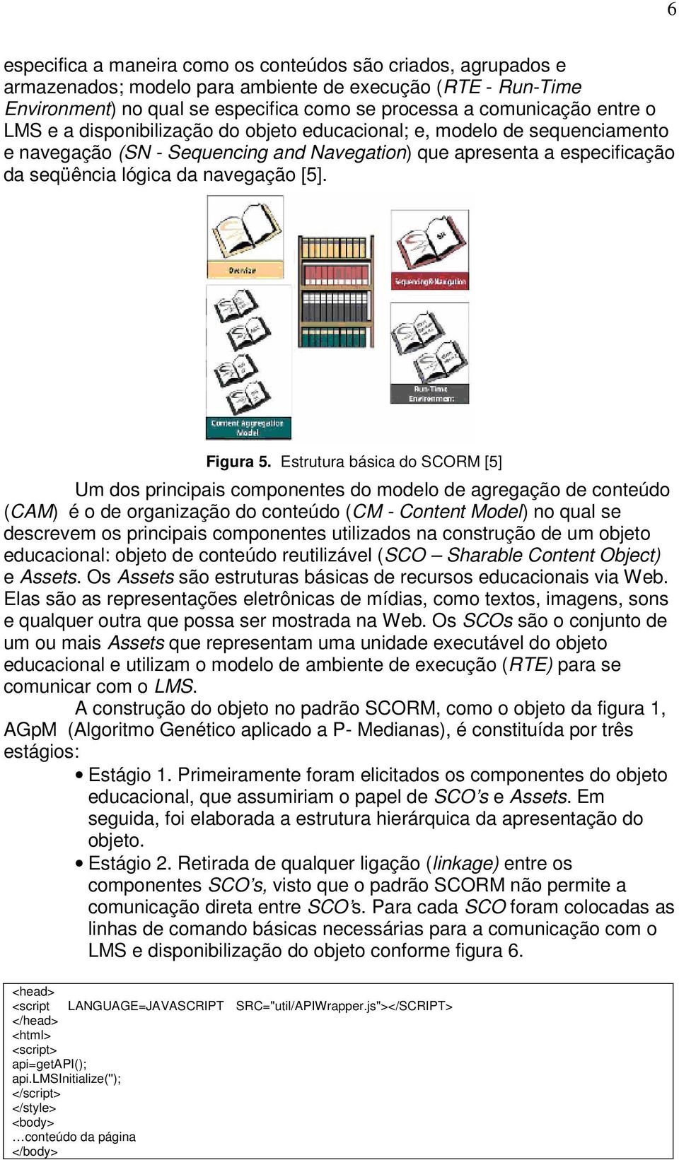 Estrutura básica do SCORM [5] Um dos principais componentes do modelo de agregação de conteúdo (CAM) é o de organização do conteúdo (CM - Content Model) no qual se descrevem os principais componentes