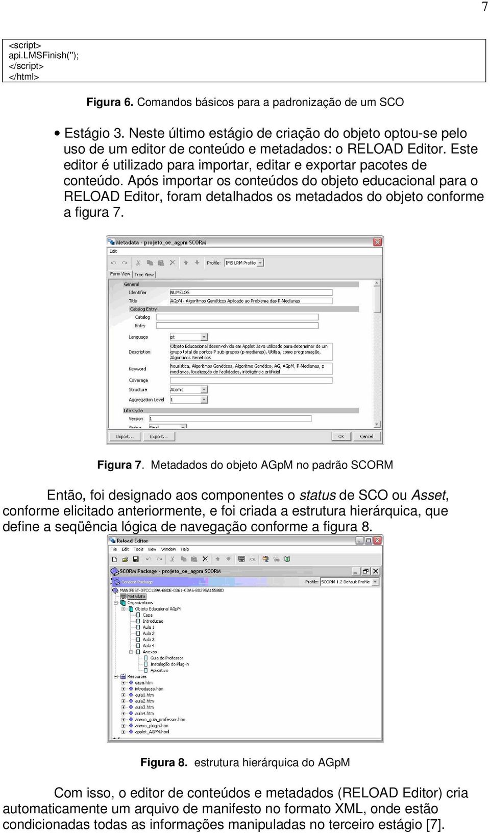 Após importar os conteúdos do objeto educacional para o RELOAD Editor, foram detalhados os metadados do objeto conforme a figura 7. Figura 7.