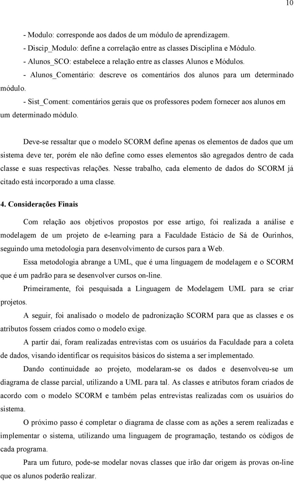 - Sist_Coment: comentários gerais que os professores podem fornecer aos alunos em um determinado módulo.