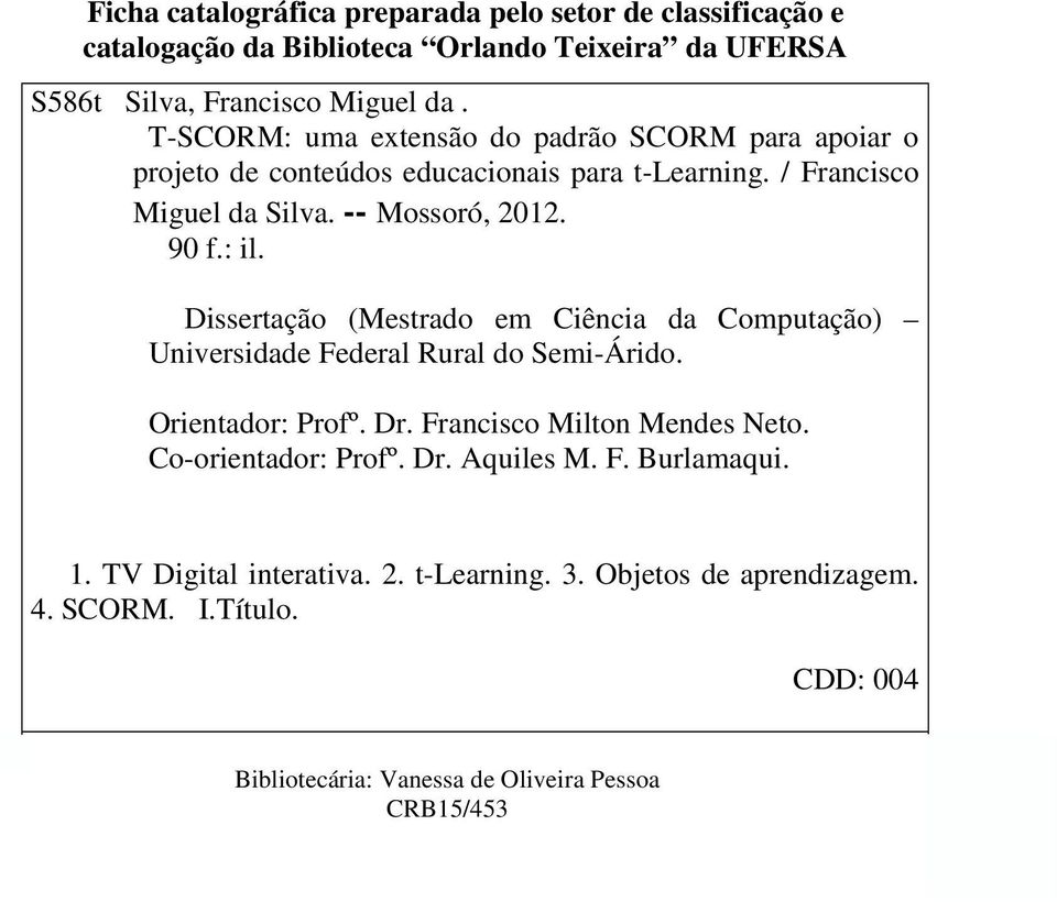 Dissertação (Mestrado em Ciência da Computação) Universidade Federal Rural do Semi-Árido. Orientador: Profº. Dr. Francisco Milton Mendes Neto.