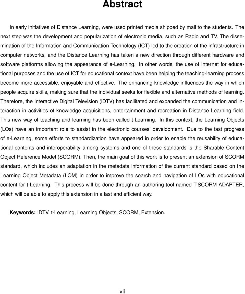 The dissemination of the Information and Communication Technology (ICT) led to the creation of the infrastructure in computer networks, and the Distance Learning has taken a new direction through