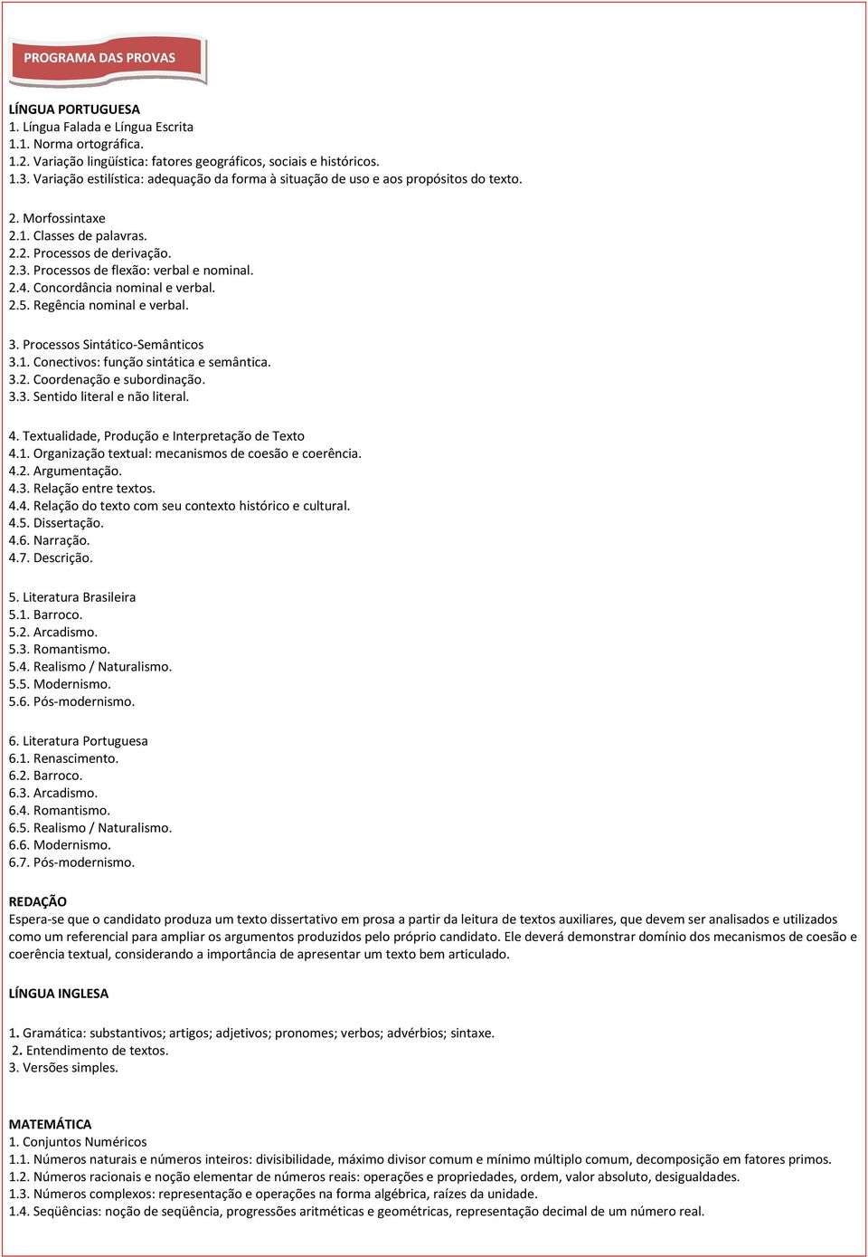 Processos de flexão: verbal e nominal. 2.4. Concordância nominal e verbal. 2.5. Regência nominal e verbal. 3. Processos Sintático-Semânticos 3.1. Conectivos: função sintática e semântica. 3.2. Coordenação e subordinação.