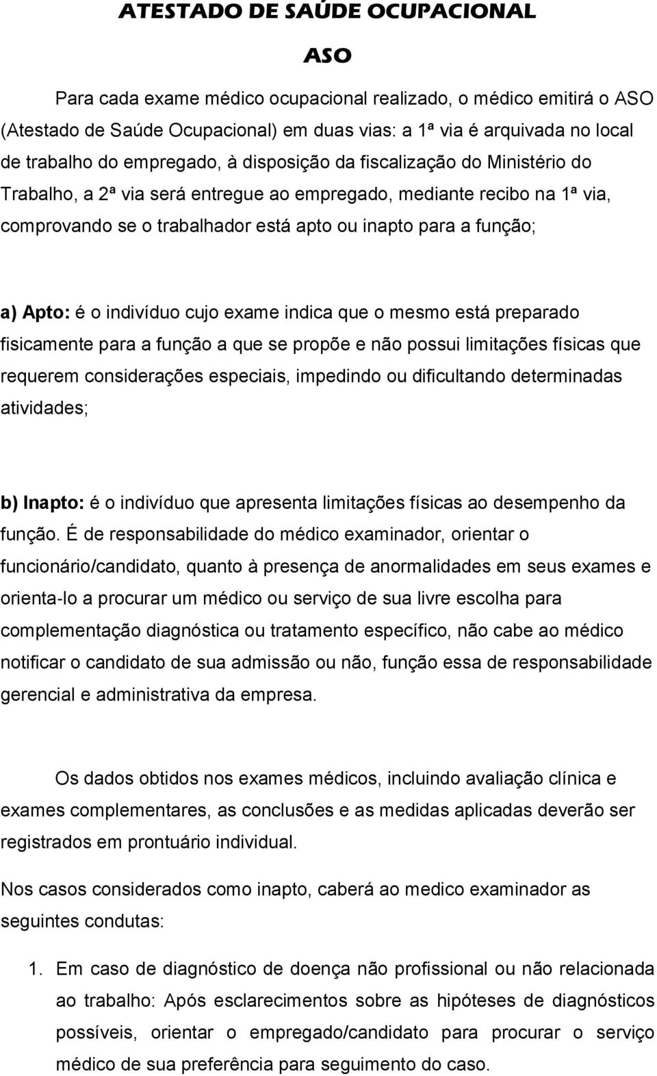 Apto: é o indivíduo cujo exame indica que o mesmo está preparado fisicamente para a função a que se propõe e não possui limitações físicas que requerem considerações especiais, impedindo ou