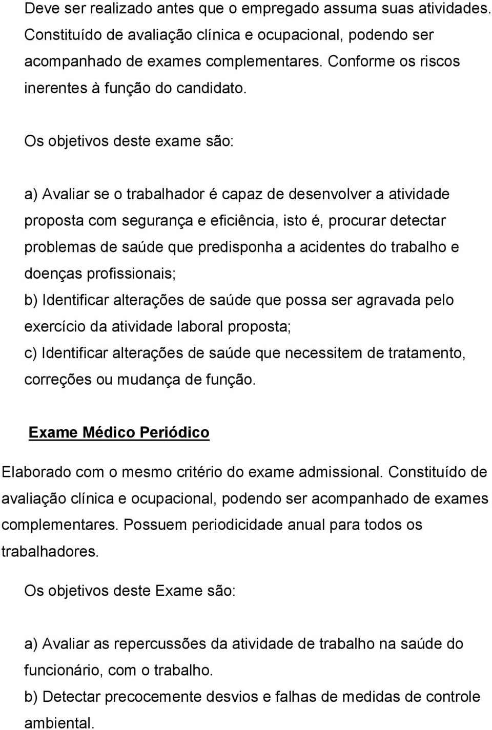 Os objetivos deste exame são: a) Avaliar se o trabalhador é capaz de desenvolver a atividade proposta com segurança e eficiência, isto é, procurar detectar problemas de saúde que predisponha a