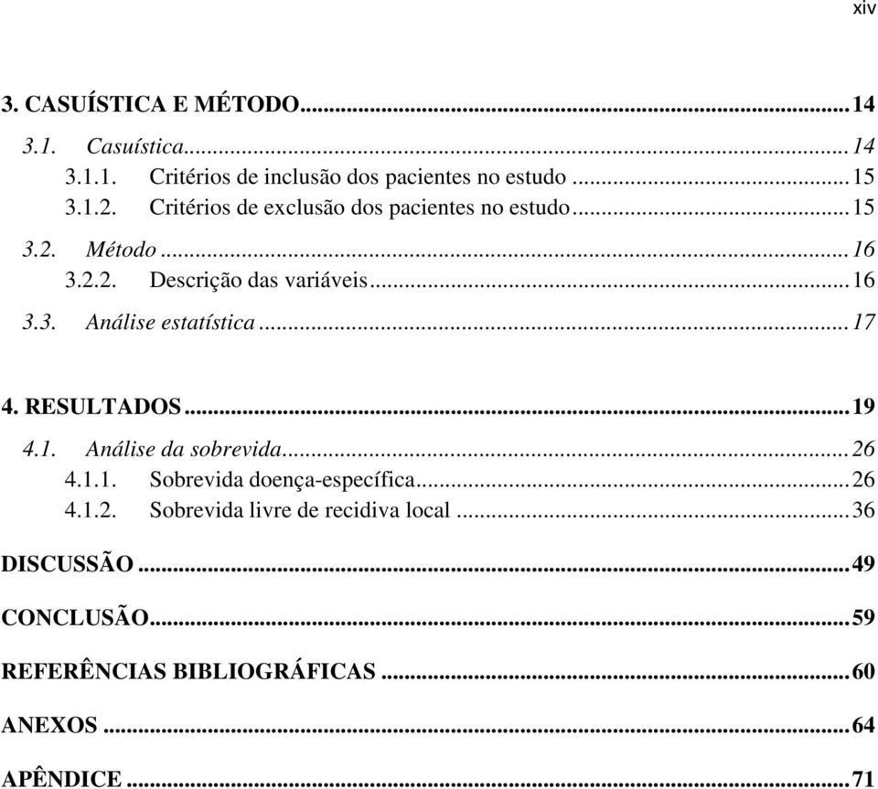 .. 17 4. RESULTADOS... 19 4.1. Análise da sobrevida... 26 4.1.1. Sobrevida doença-específica... 26 4.1.2. Sobrevida livre de recidiva local.