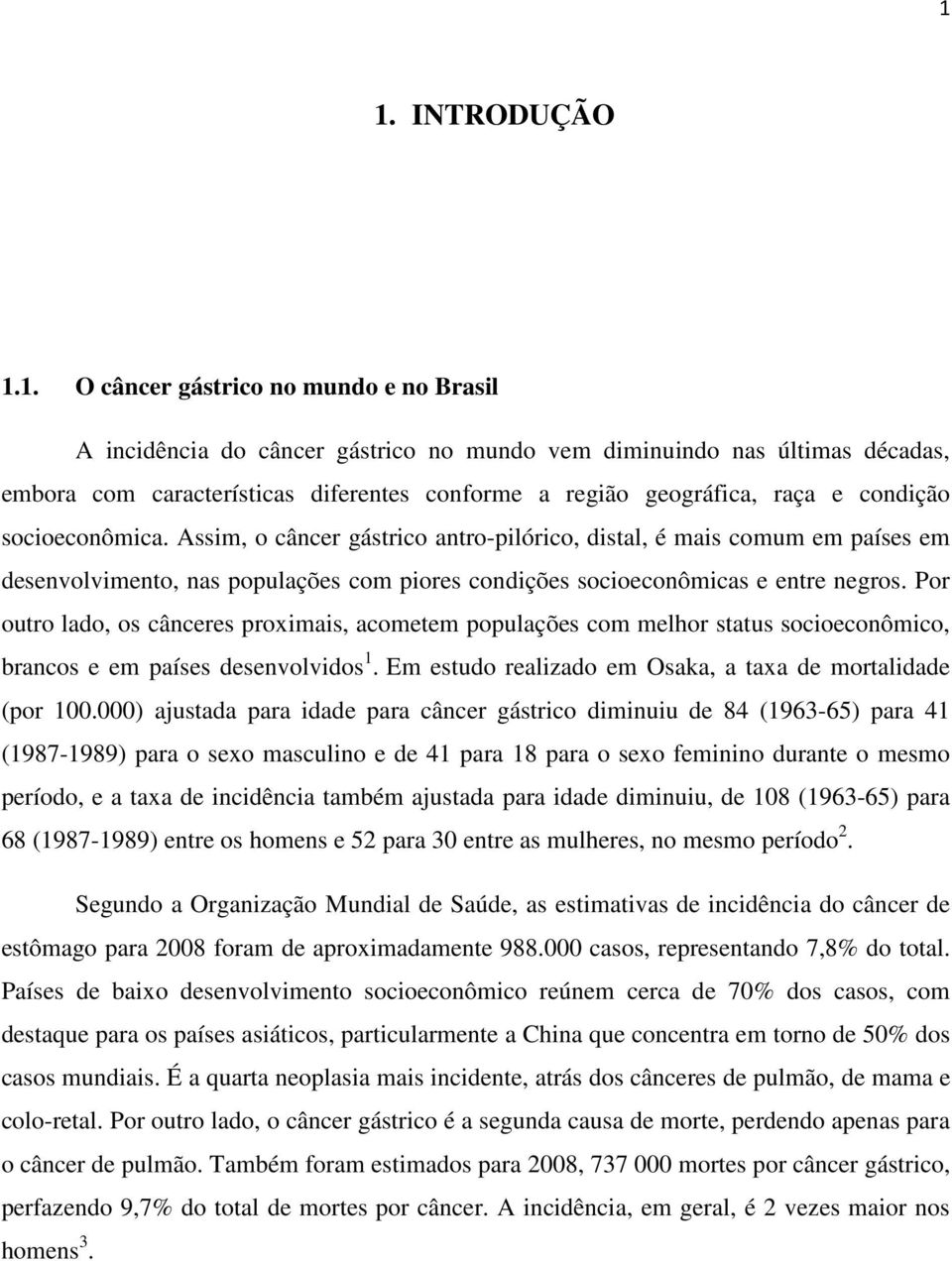 Assim, o câncer gástrico antro-pilórico, distal, é mais comum em países em desenvolvimento, nas populações com piores condições socioeconômicas e entre negros.