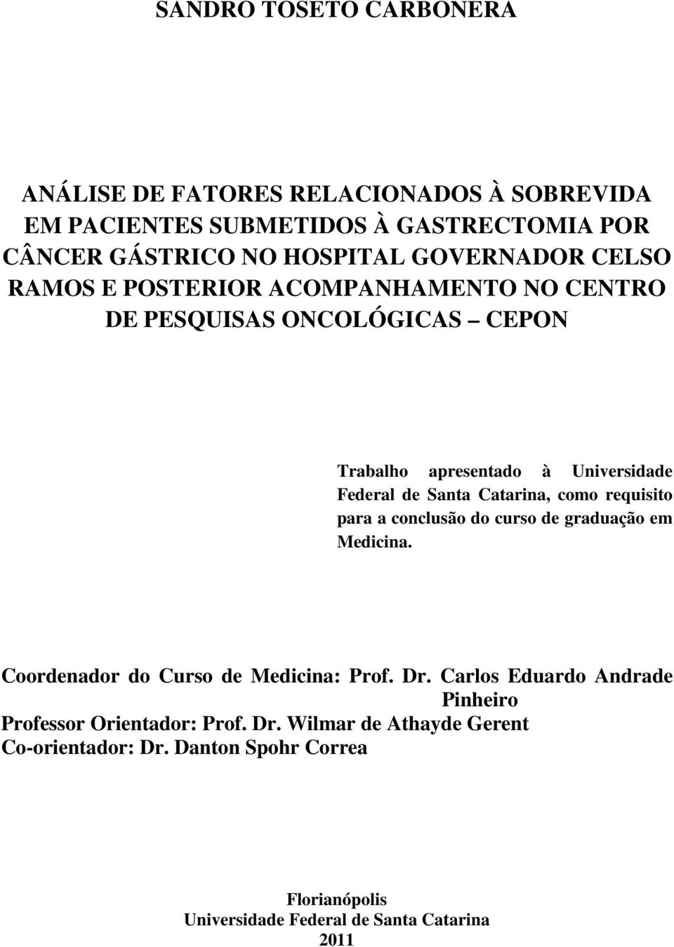 Catarina, como requisito para a conclusão do curso de graduação em Medicina. Coordenador do Curso de Medicina: Prof. Dr.