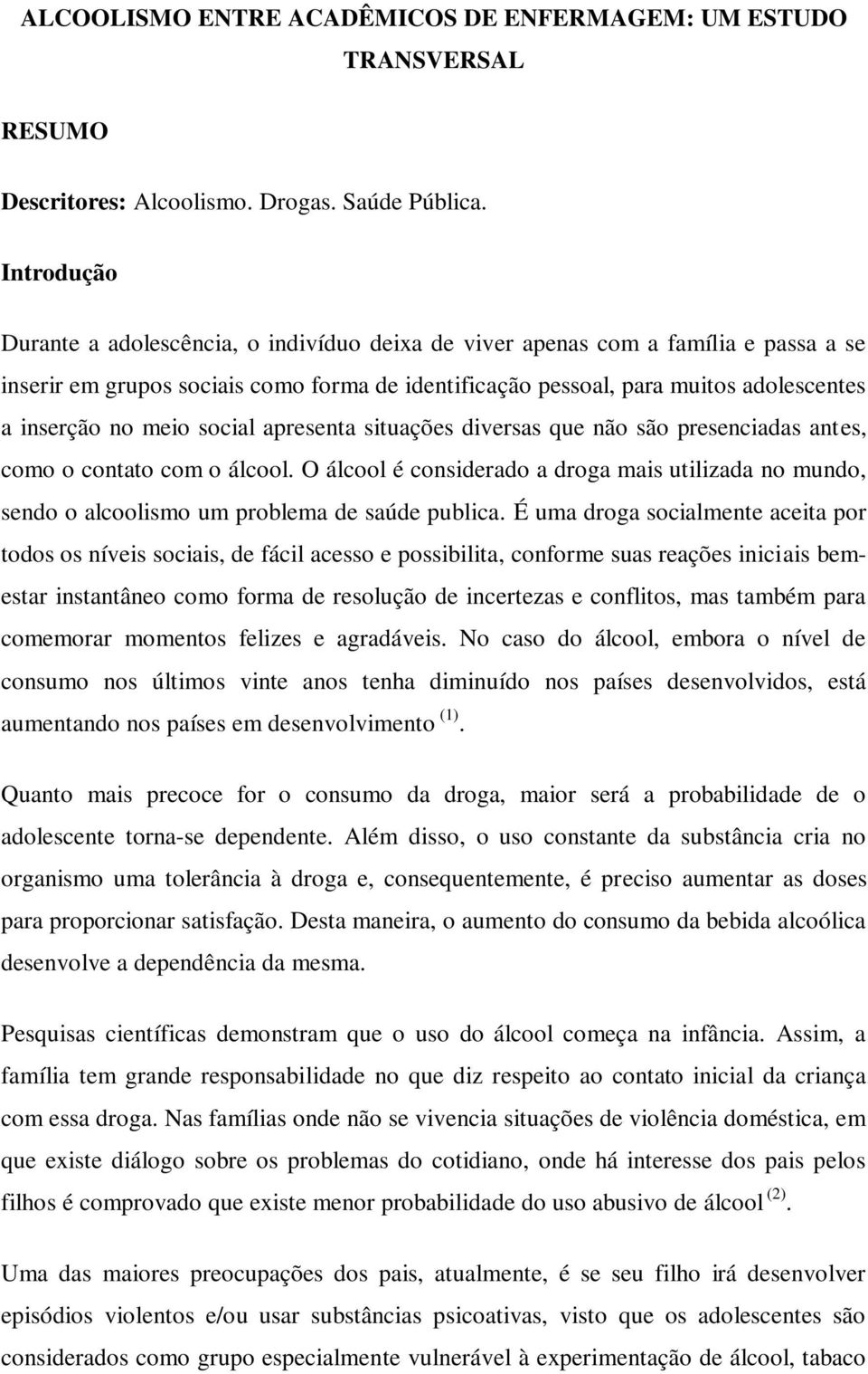 meio social apresenta situações diversas que não são presenciadas antes, como o contato com o álcool.