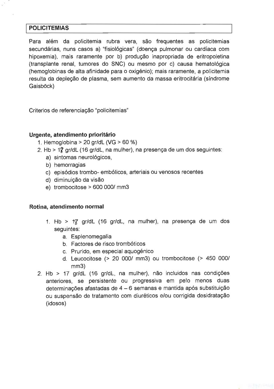 deple~o de plasma, sem aumento da massa eritrocitárja (síndrome Gaisbdck) Criterios de referencia~ao "policitemias" 1. Hemoglobina> 20 gr/dl (VG > 60 %) 2.