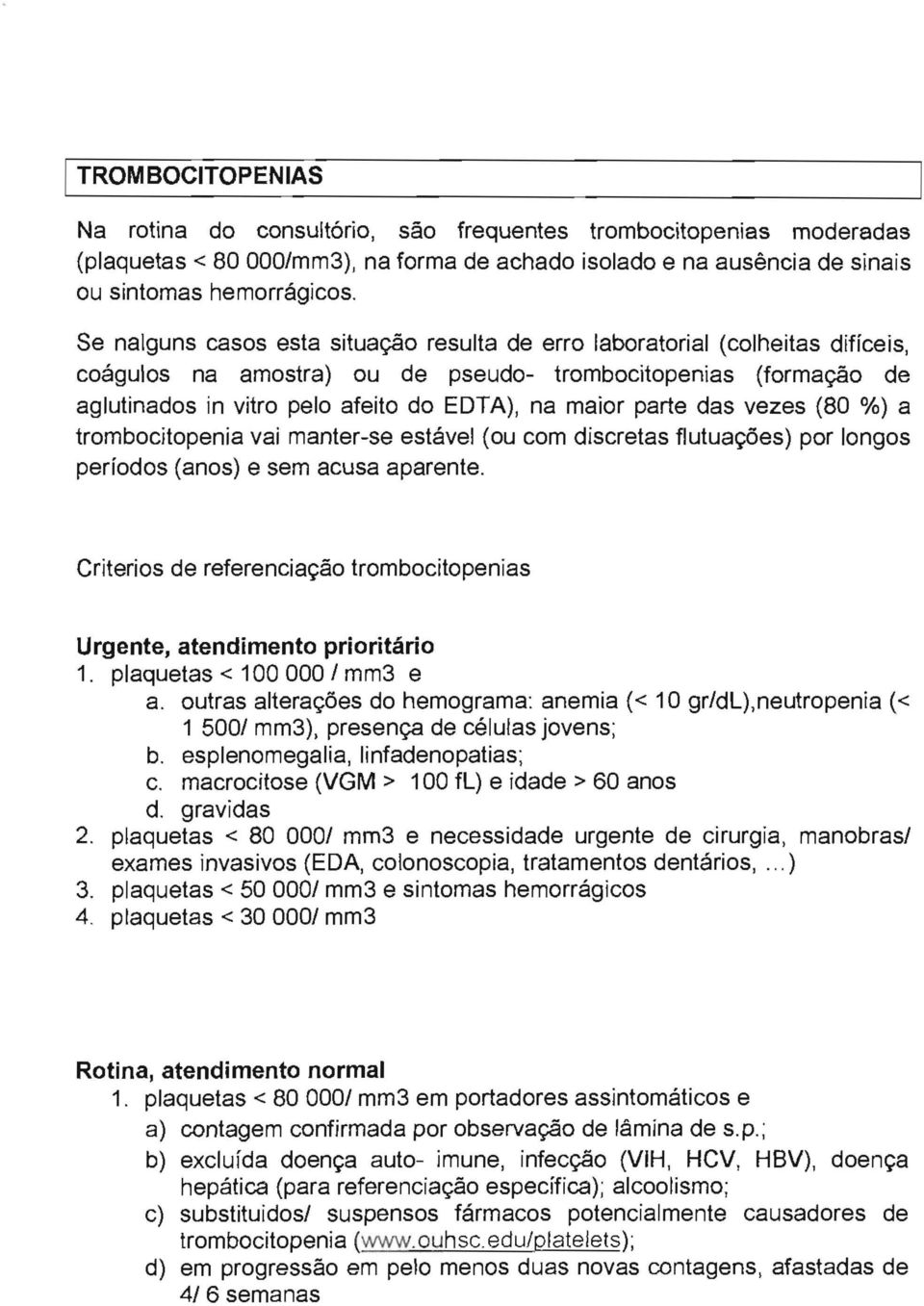 parte das vezes (80 %) a trombocítopenia vai manter-se estável (ou com discretas flutuac;5es) por longos períodos (anos) e sem acusa aparente. Criterios de referenciac;áo trombocitopenías 1.