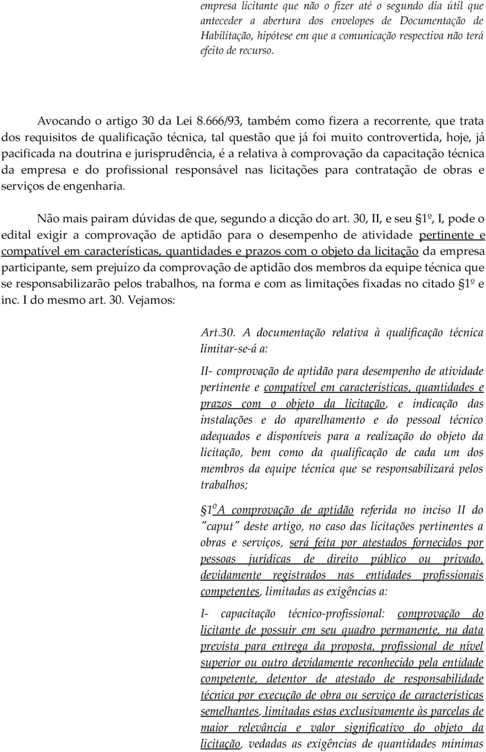 666/93, também como fizera a recorrente, que trata dos requisitos de qualificação técnica, tal questão que já foi muito controvertida, hoje, já pacificada na doutrina e jurisprudência, é a relativa à