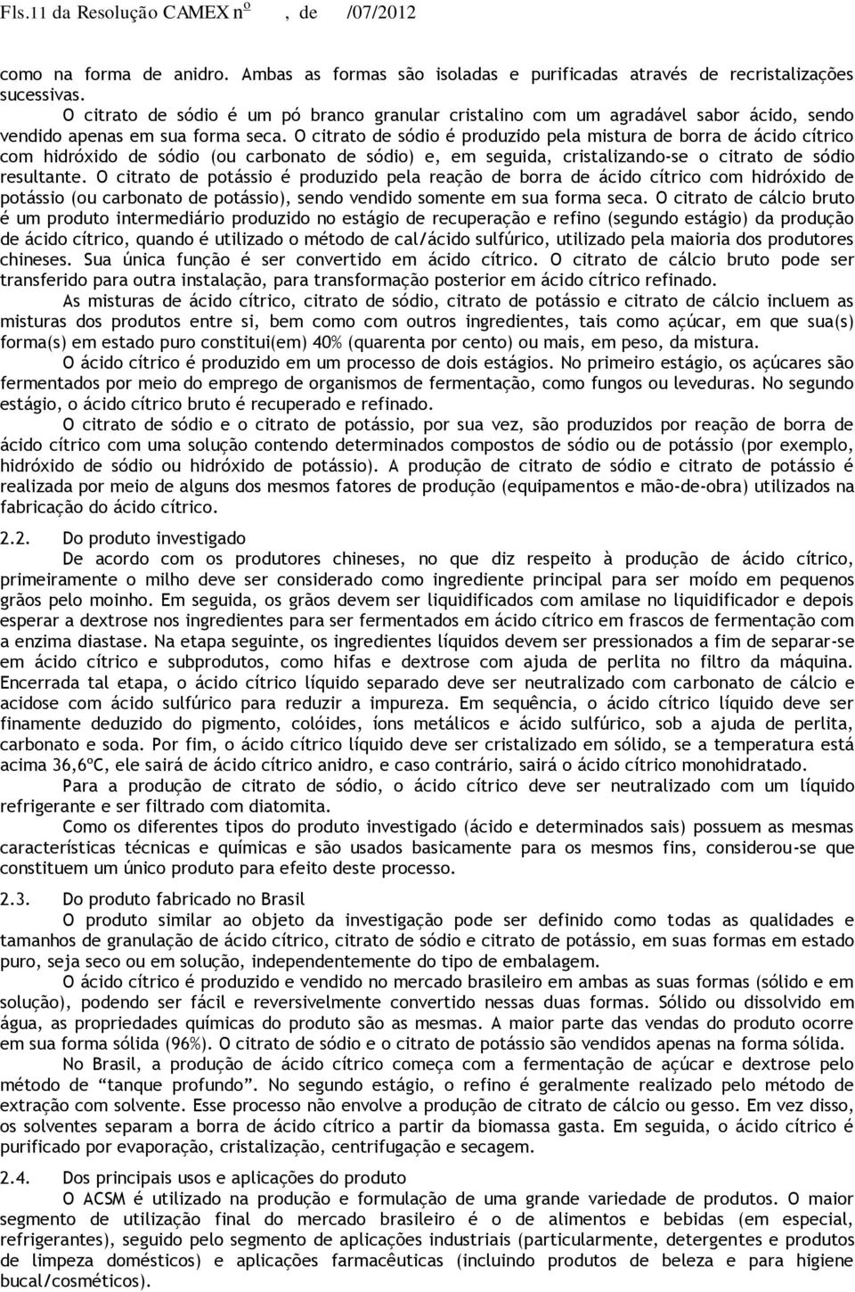 O citrato de sódio é produzido pela mistura de borra de ácido cítrico com hidróxido de sódio (ou carbonato de sódio) e, em seguida, cristalizando-se o citrato de sódio resultante.