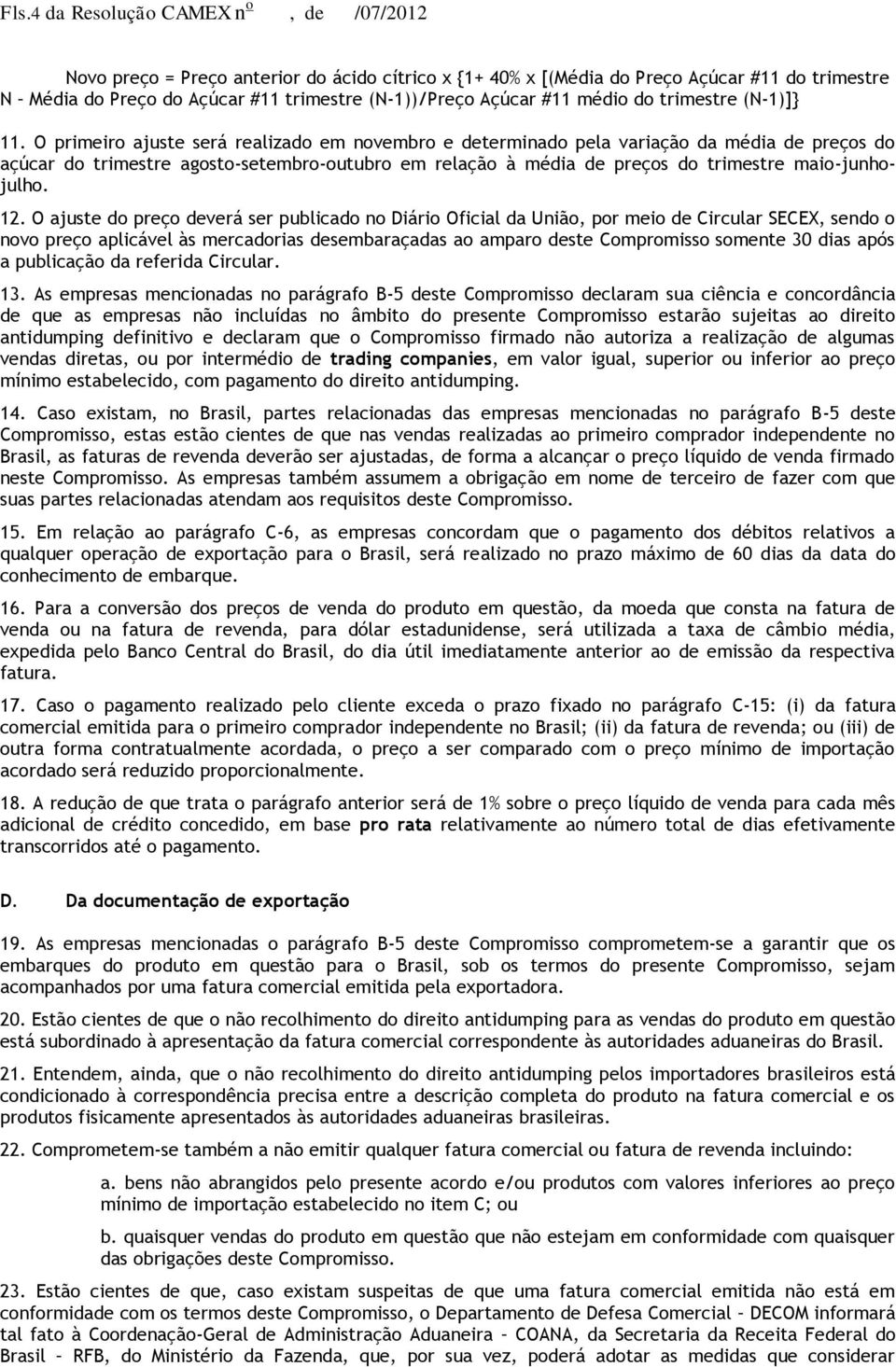 O primeiro ajuste será realizado em novembro e determinado pela variação da média de preços do açúcar do trimestre agosto-setembro-outubro em relação à média de preços do trimestre maio-junhojulho.