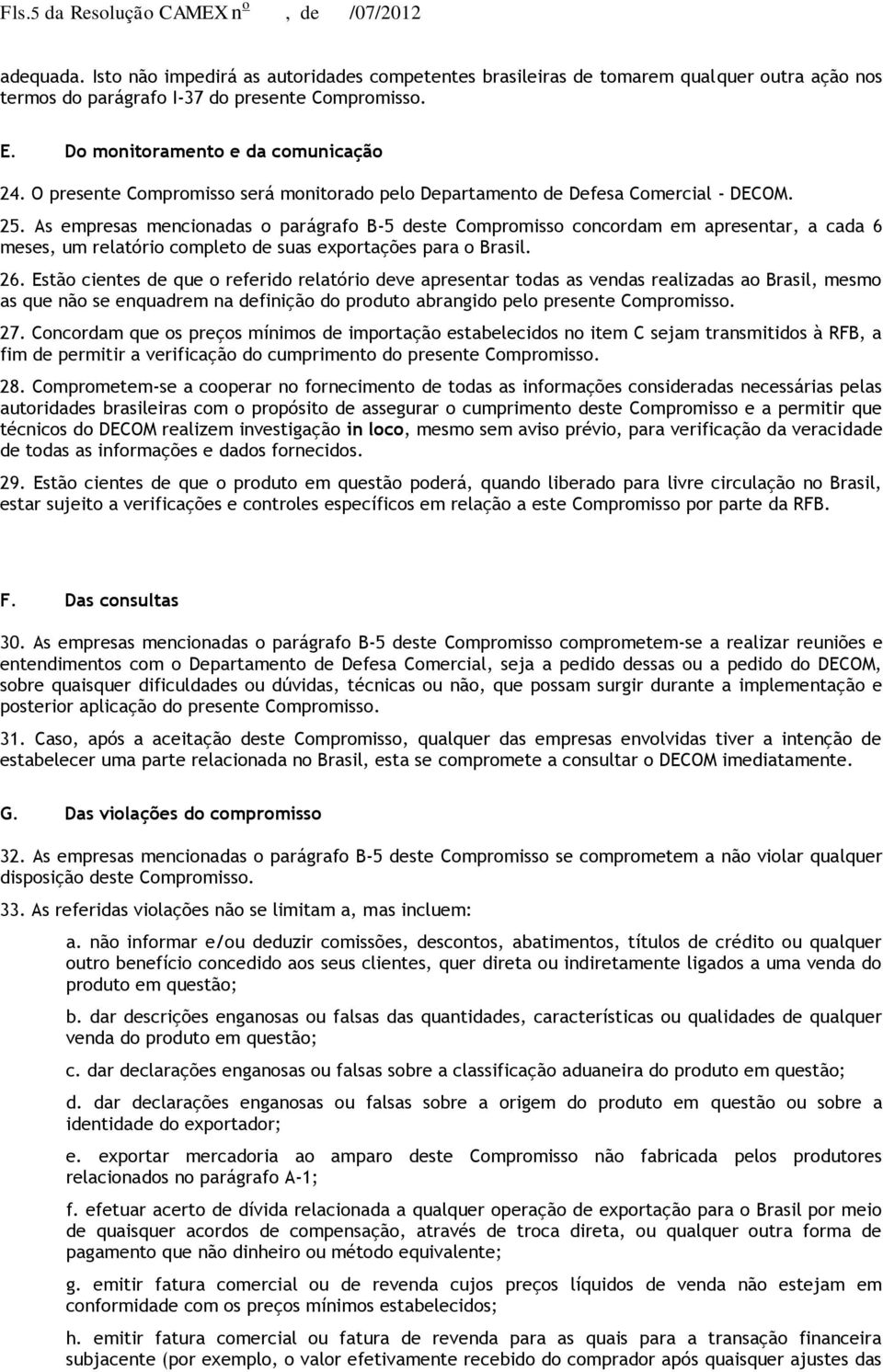 As empresas mencionadas o parágrafo B-5 deste Compromisso concordam em apresentar, a cada 6 meses, um relatório completo de suas exportações para o Brasil. 26.