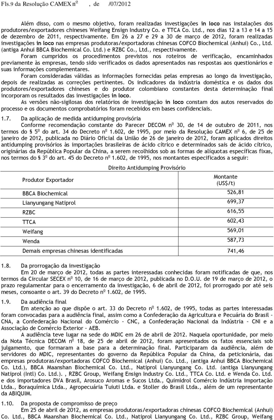 Em 26 a 27 e 29 a 30 de março de 2012, foram realizadas investigações in loco nas empresas produtoras/exportadoras chinesas COFCO Biochemical (Anhui) Co., Ltd. (antiga Anhui BBCA Biochemical Co. Ltd.) e RZBC Co.