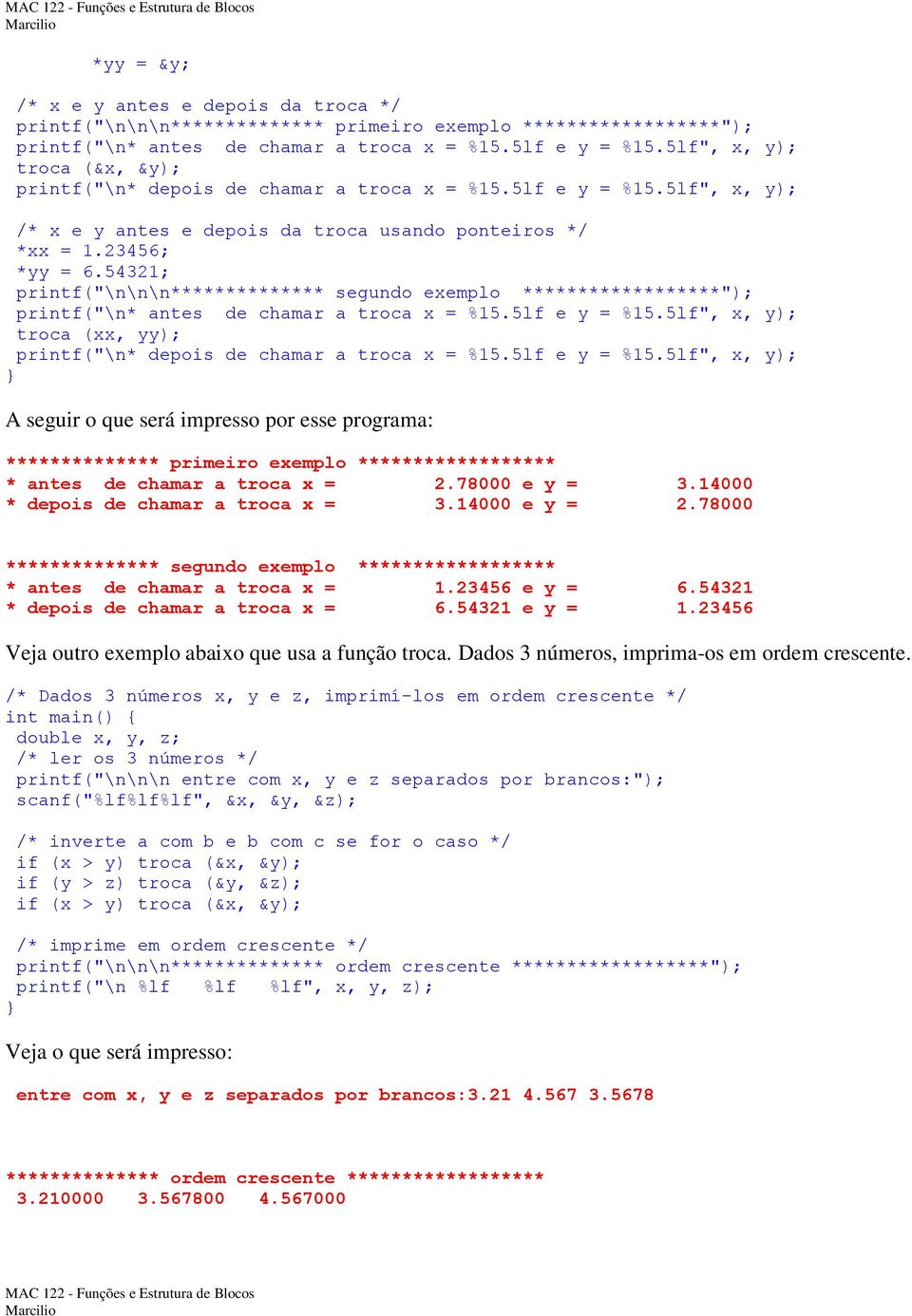 54321; printf("\n\n\n************** segundo exemplo ******************"); printf("\n* antes de chamar a troca x = %15.5lf e y = %15.