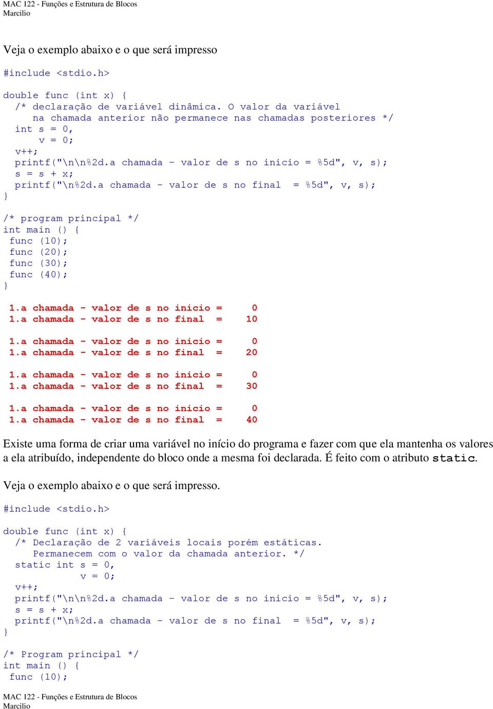 a chamada - valor de s no final = %5d", v, s); /* program principal */ int main () { func (10); func (20); func (30); func (40); 1.a chamada - valor de s no inicio = 0 1.