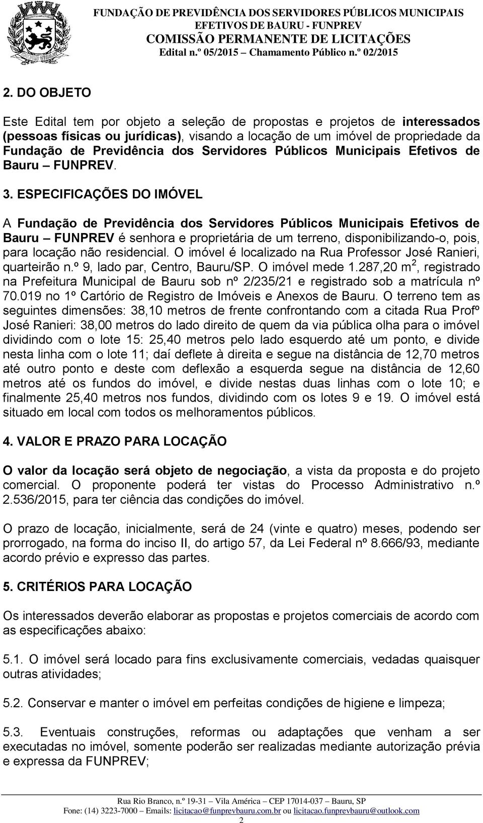 ESPECIFICAÇÕES DO IMÓVEL A Fundação de Previdência dos Servidores Públicos Municipais Efetivos de Bauru FUNPREV é senhora e proprietária de um terreno, disponibilizando-o, pois, para locação não