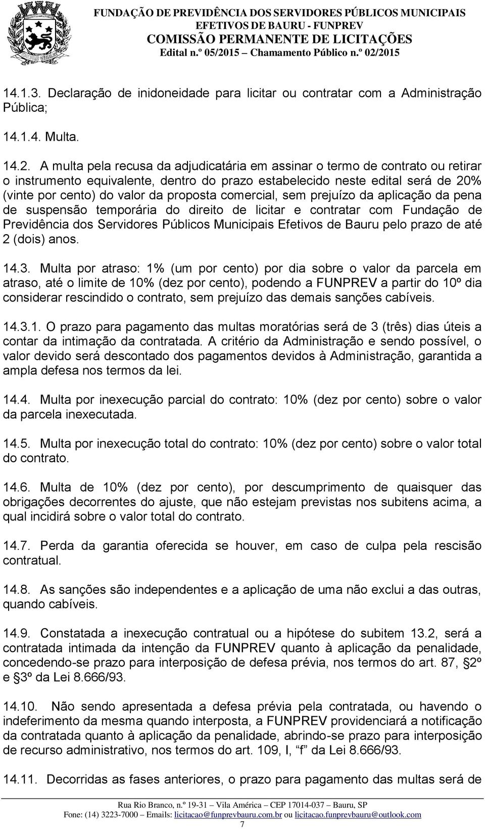 comercial, sem prejuízo da aplicação da pena de suspensão temporária do direito de licitar e contratar com Fundação de Previdência dos Servidores Públicos Municipais Efetivos de Bauru pelo prazo de