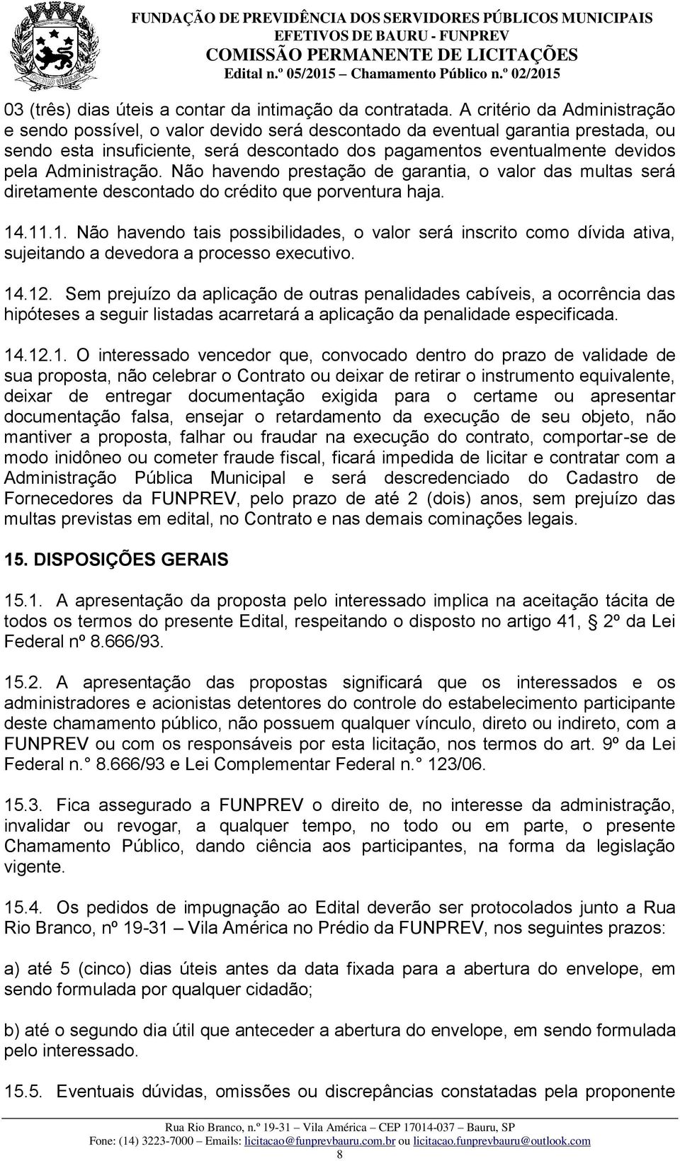 Administração. Não havendo prestação de garantia, o valor das multas será diretamente descontado do crédito que porventura haja. 14