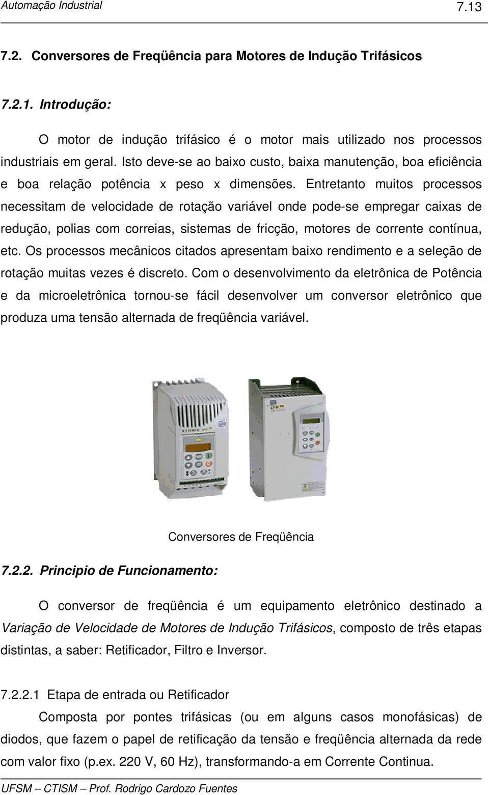 Entretanto muitos processos necessitam de velocidade de rotação variável onde pode-se empregar caixas de redução, polias com correias, sistemas de fricção, motores de corrente contínua, etc.