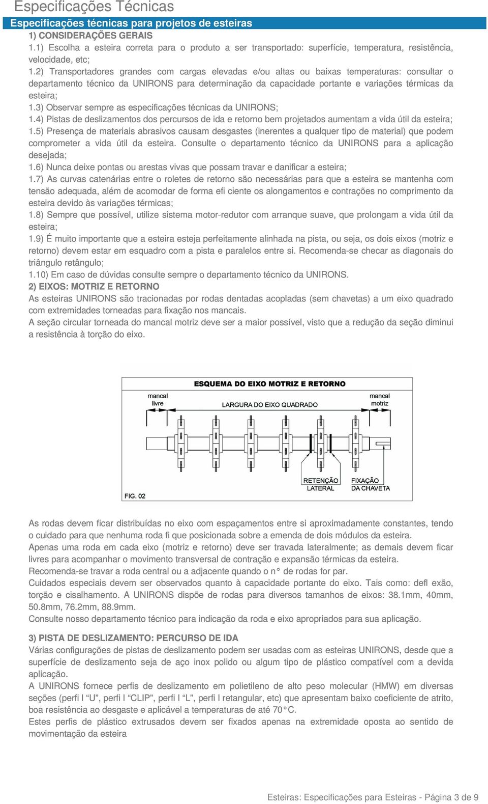 2) Transportadores grandes com cargas elevadas e/ou altas ou baixas temperaturas: consultar o departamento técnico da UNIRONS para determinação da capacidade portante e variações térmicas da esteira;