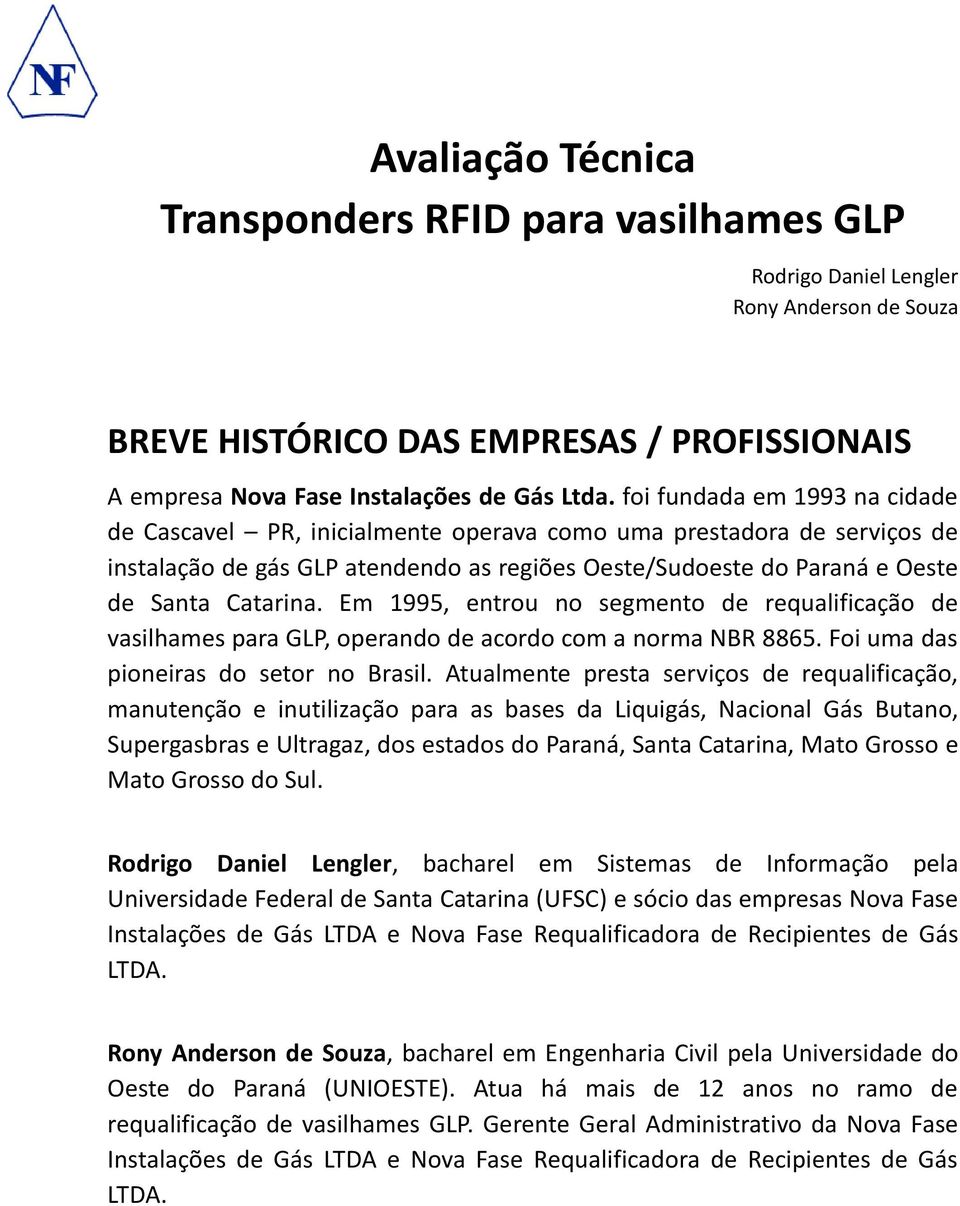 Em 1995, entrou no segmento de requalificação de vasilhames para GLP, operando de acordo com a norma NBR 8865. Foi uma das pioneiras do setor no Brasil.