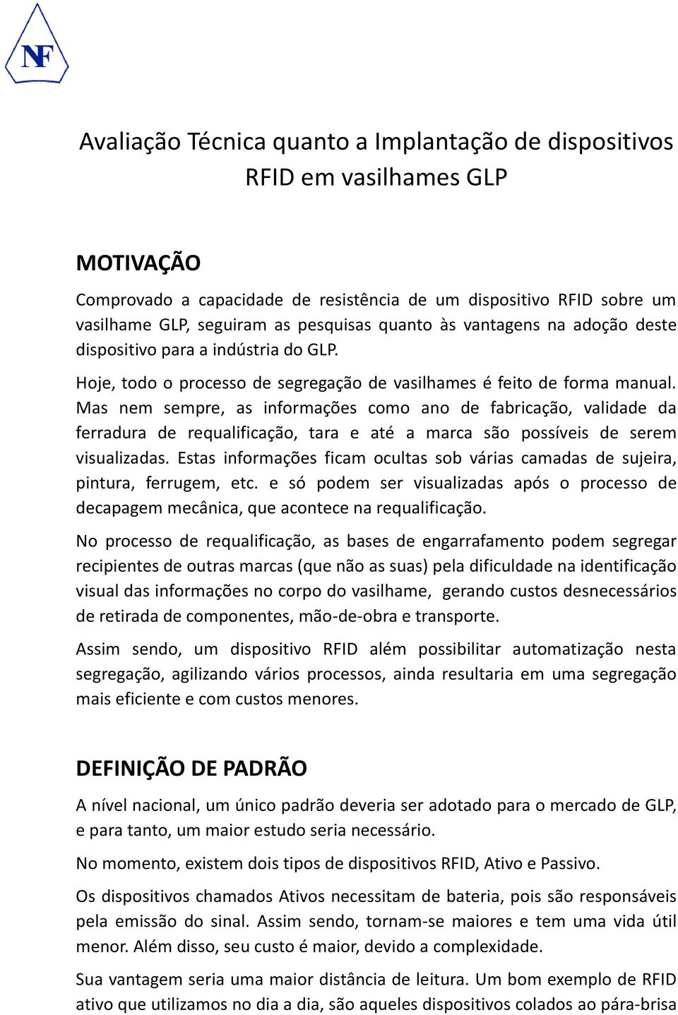 Mas nem sempre, as informações como ano de fabricação, validade da ferradura de requalificação, tara e até a marca são possíveis de serem visualizadas.