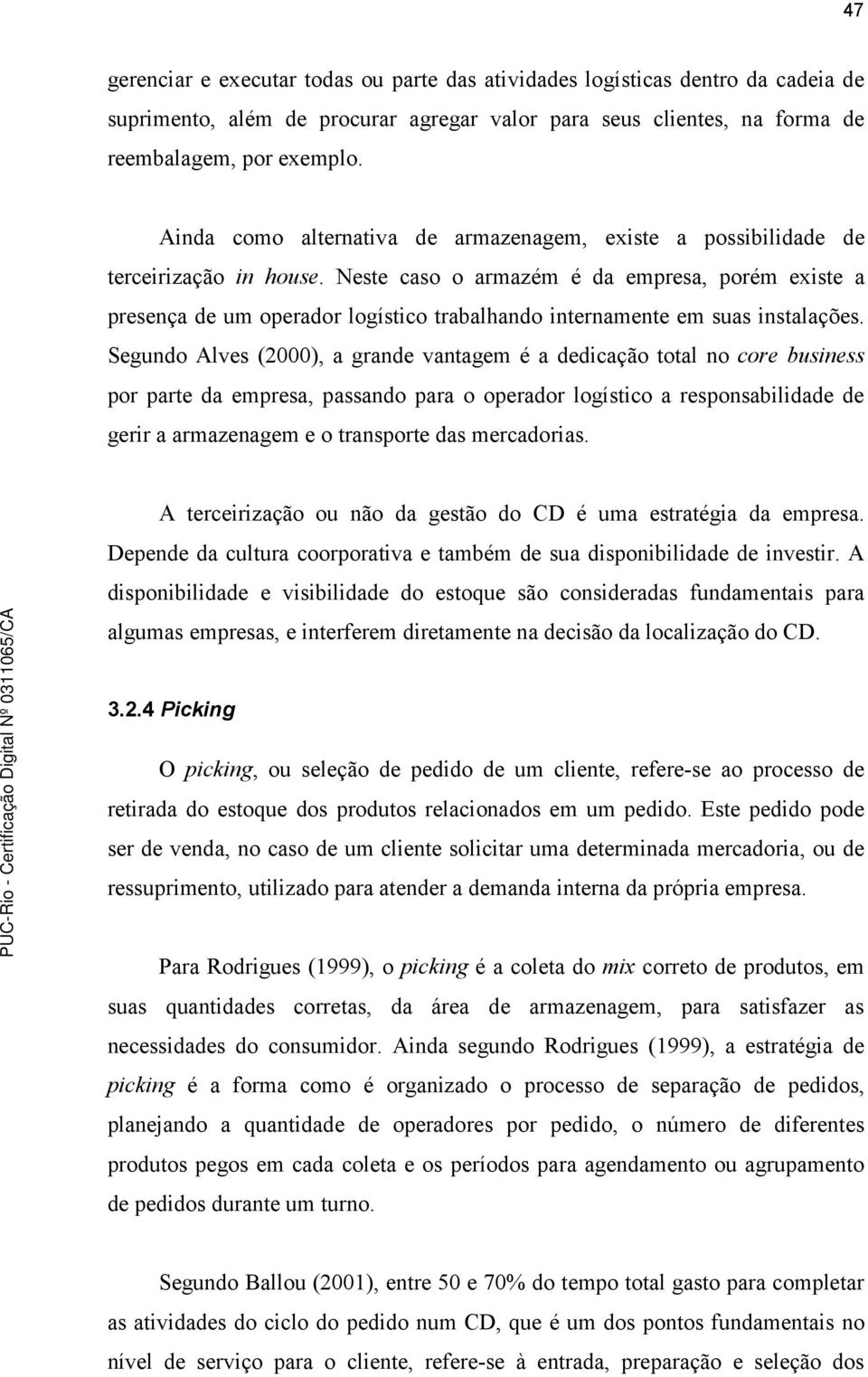 Neste caso o armazém é da empresa, porém existe a presença de um operador logístico trabalhando internamente em suas instalações.