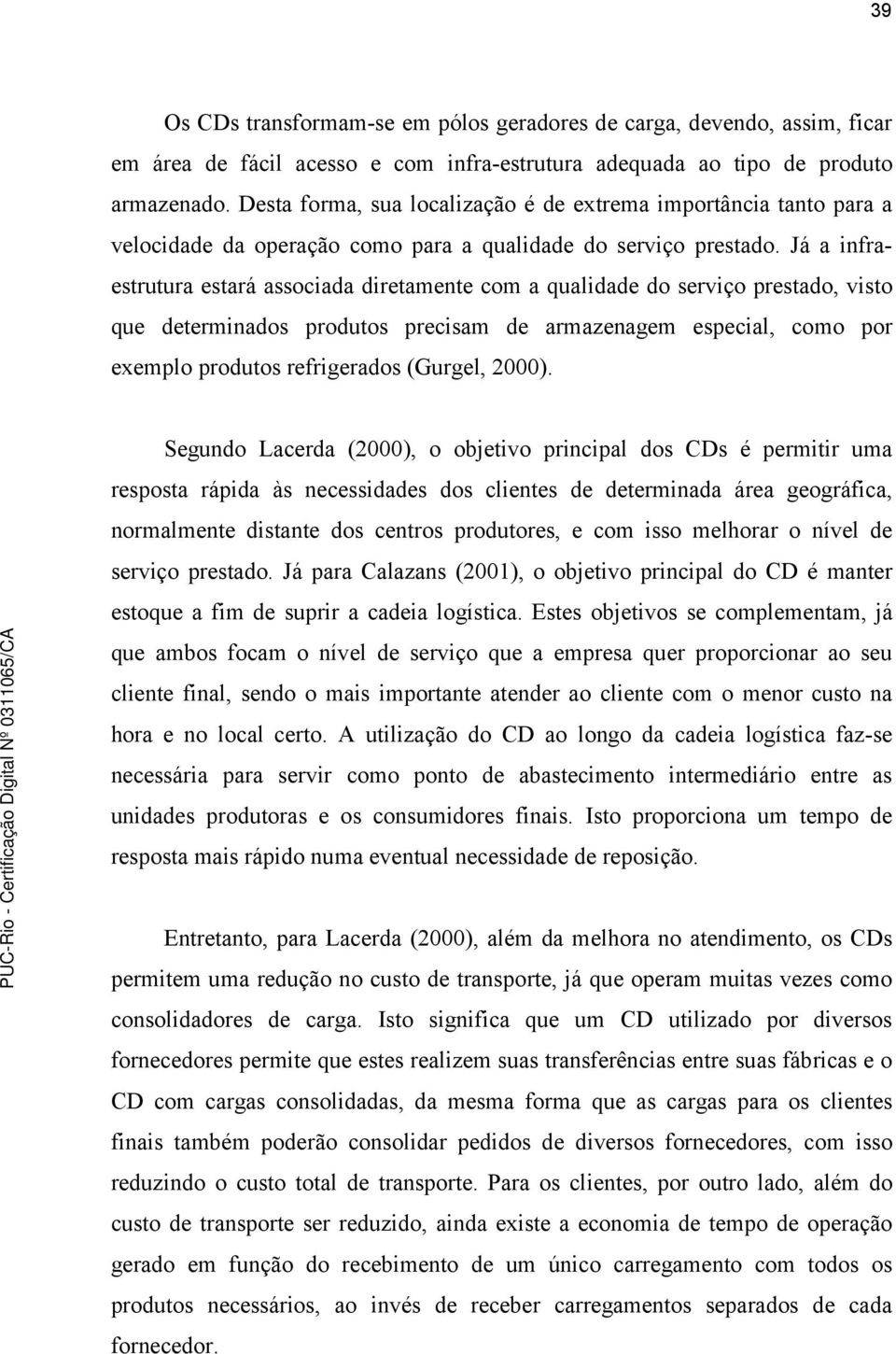 Já a infraestrutura estará associada diretamente com a qualidade do serviço prestado, visto que determinados produtos precisam de armazenagem especial, como por exemplo produtos refrigerados (Gurgel,