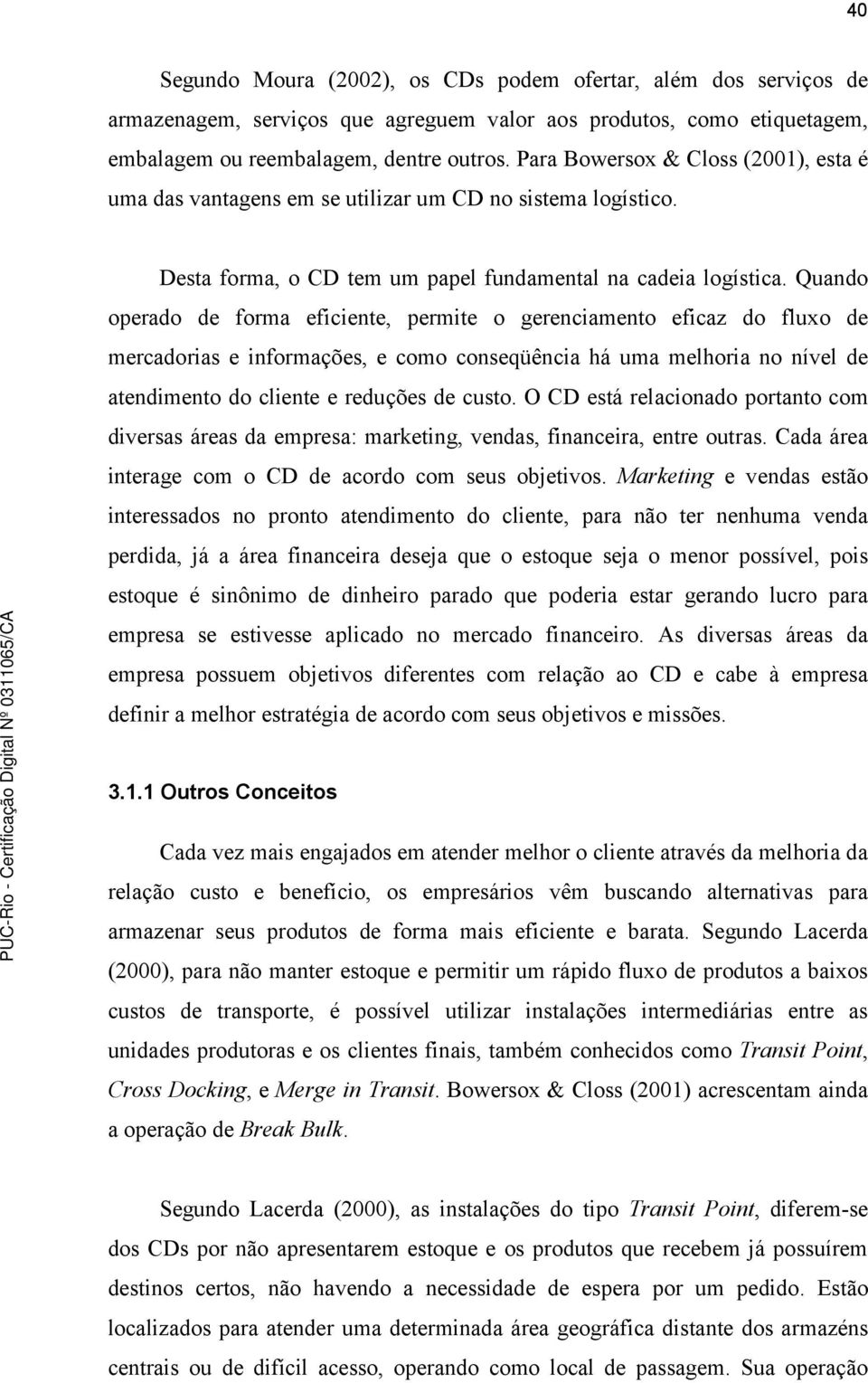 Quando operado de forma eficiente, permite o gerenciamento eficaz do fluxo de mercadorias e informações, e como conseqüência há uma melhoria no nível de atendimento do cliente e reduções de custo.