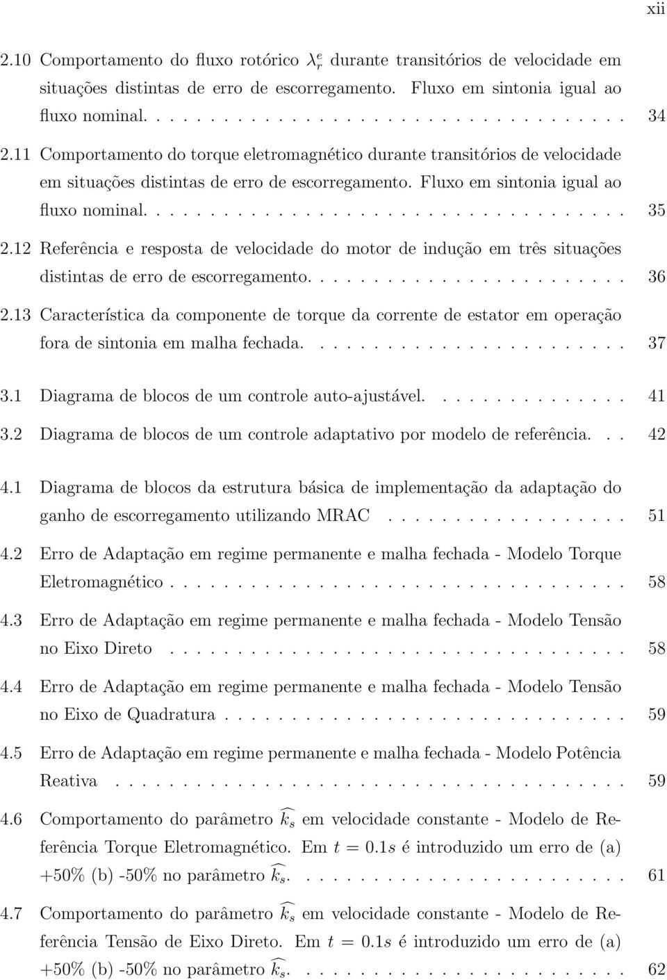 12 Referência e resposta de velocidade do motor de indução em três situações distintas de erro de escorregamento........................ 36 2.