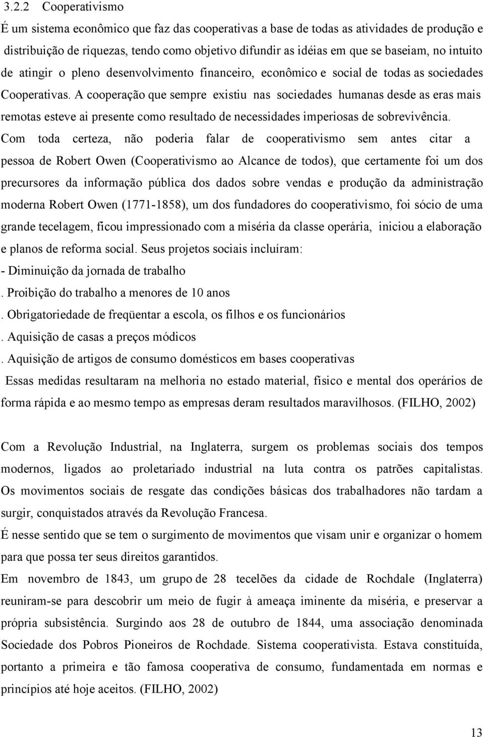 A cooperação que sempre existiu nas sociedades humanas desde as eras mais remotas esteve ai presente como resultado de necessidades imperiosas de sobrevivência.