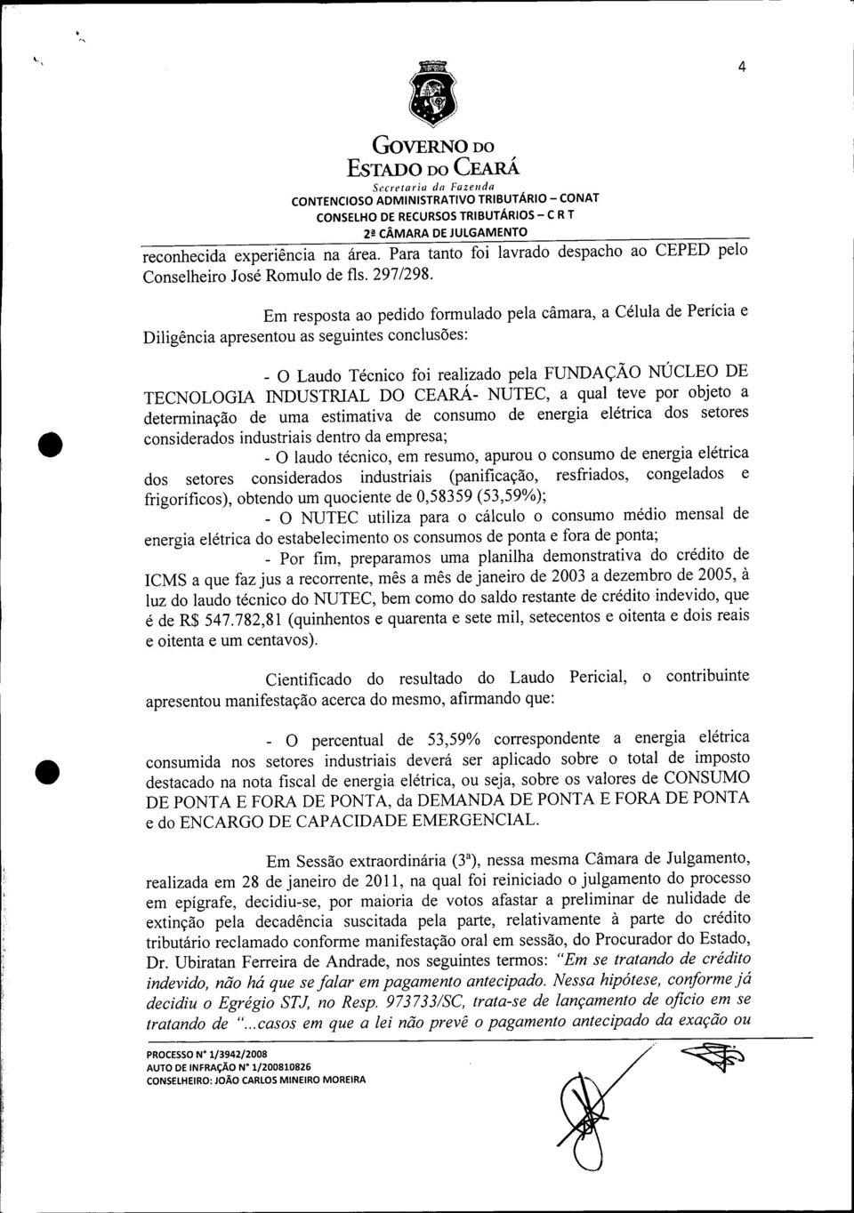 CEARÁ- NUTEC, a qual teve por objeto a determinação de uma estimativa de consumo de energia elétrica dos setores considerados industriais dentro da empresa; _ O laudo técnico, em resumo, apurou o