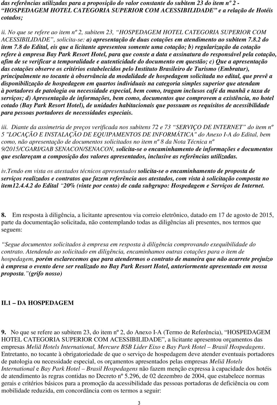 8 do Edital, eis que a licitante apresentou somente uma cotação; b) regularização da cotação refere à empresa Bay Park Resort Hotel, para que conste a data e assinatura do responsável pela cotação,