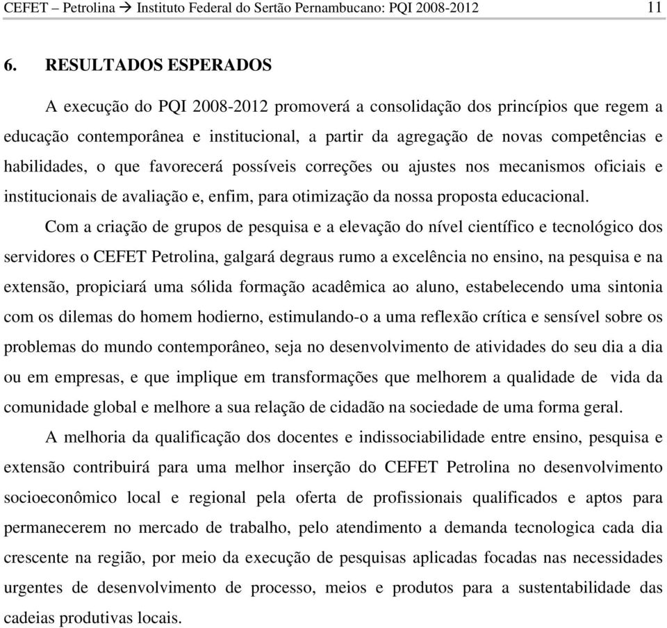 o que favorecerá possíveis correções ou ajustes nos mecanismos oficiais e institucionais de avaliação e, enfim, para otimização da nossa proposta educacional.