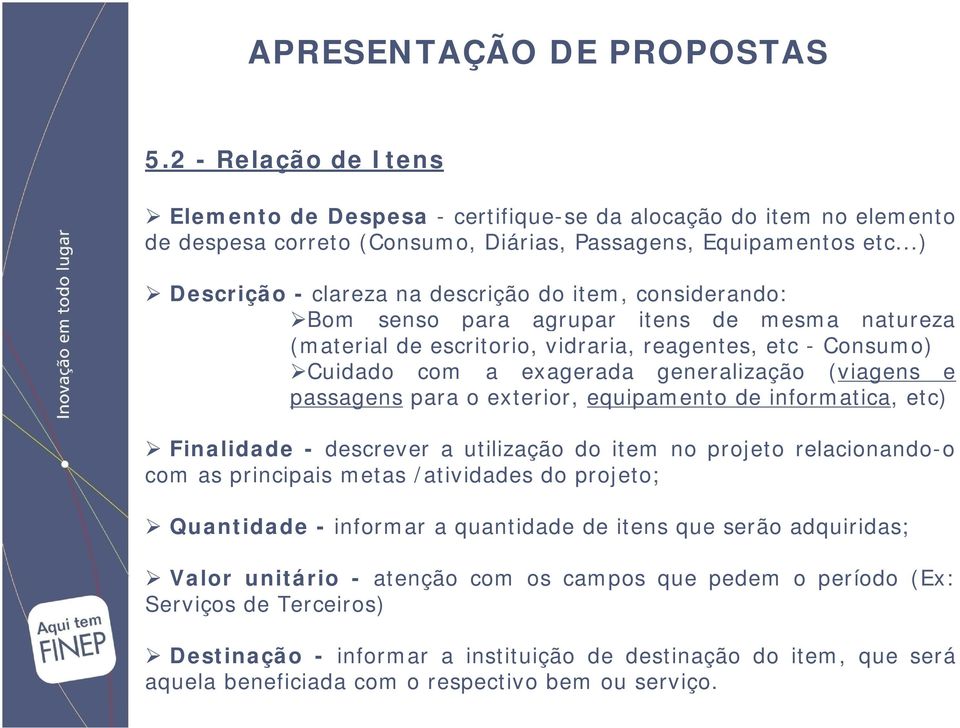 generalização (viagens e passagens para o exterior, equipamento de informatica, etc) Finalidade - descrever a utilização do item no projeto relacionando-o com as principais metas /atividades do