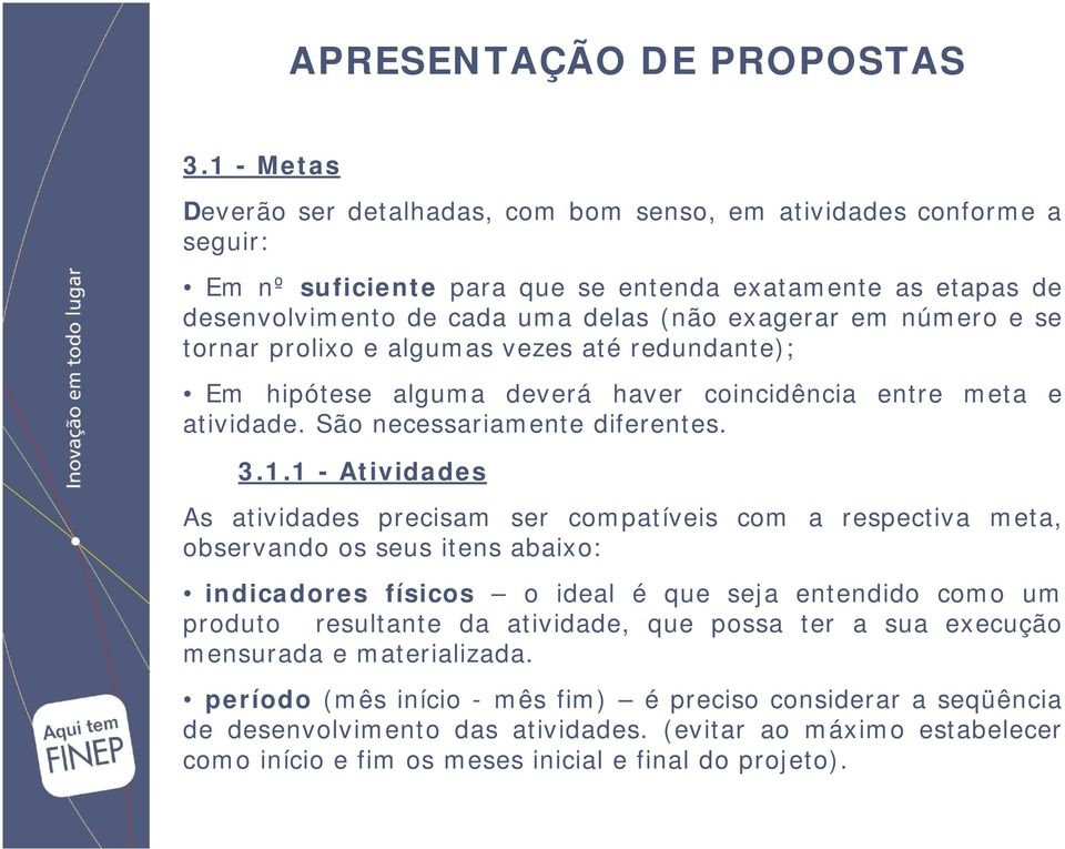 1 - Atividades As atividades precisam ser compatíveis com a respectiva meta, observando os seus itens abaixo: indicadores físicos o ideal é que seja entendido como um produto resultante da atividade,