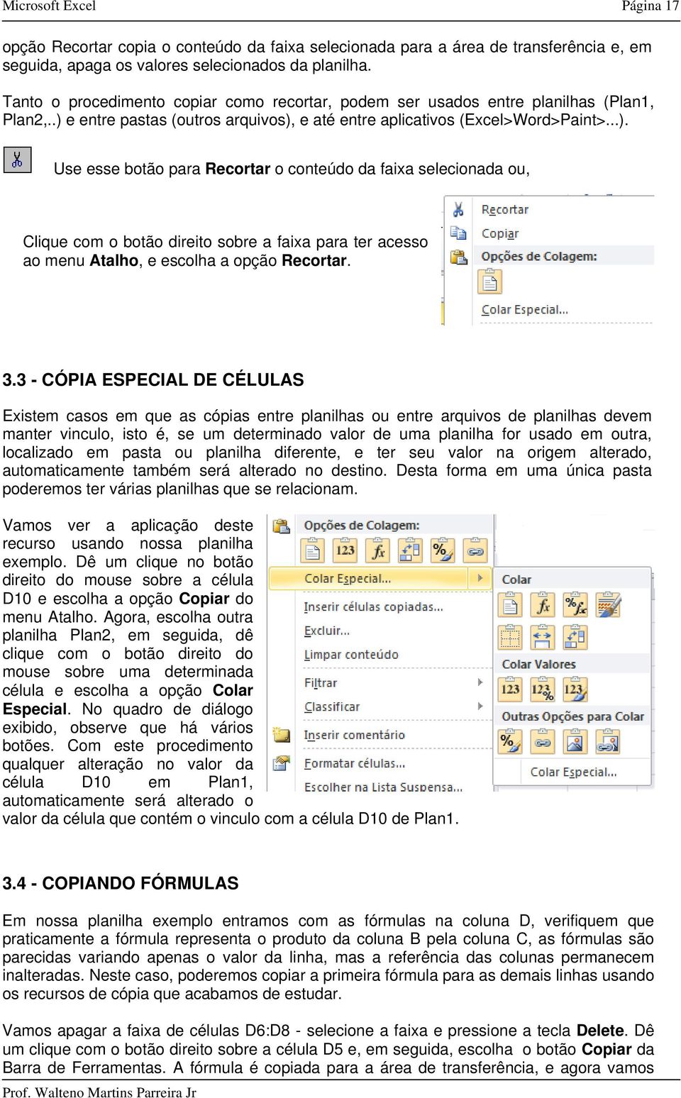 e entre pastas (outros arquivos), e até entre aplicativos (Excel>Word>Paint>...). Use esse botão para Recortar o conteúdo da faixa selecionada ou, Clique com o botão direito sobre a faixa para ter acesso ao menu Atalho, e escolha a opção Recortar.