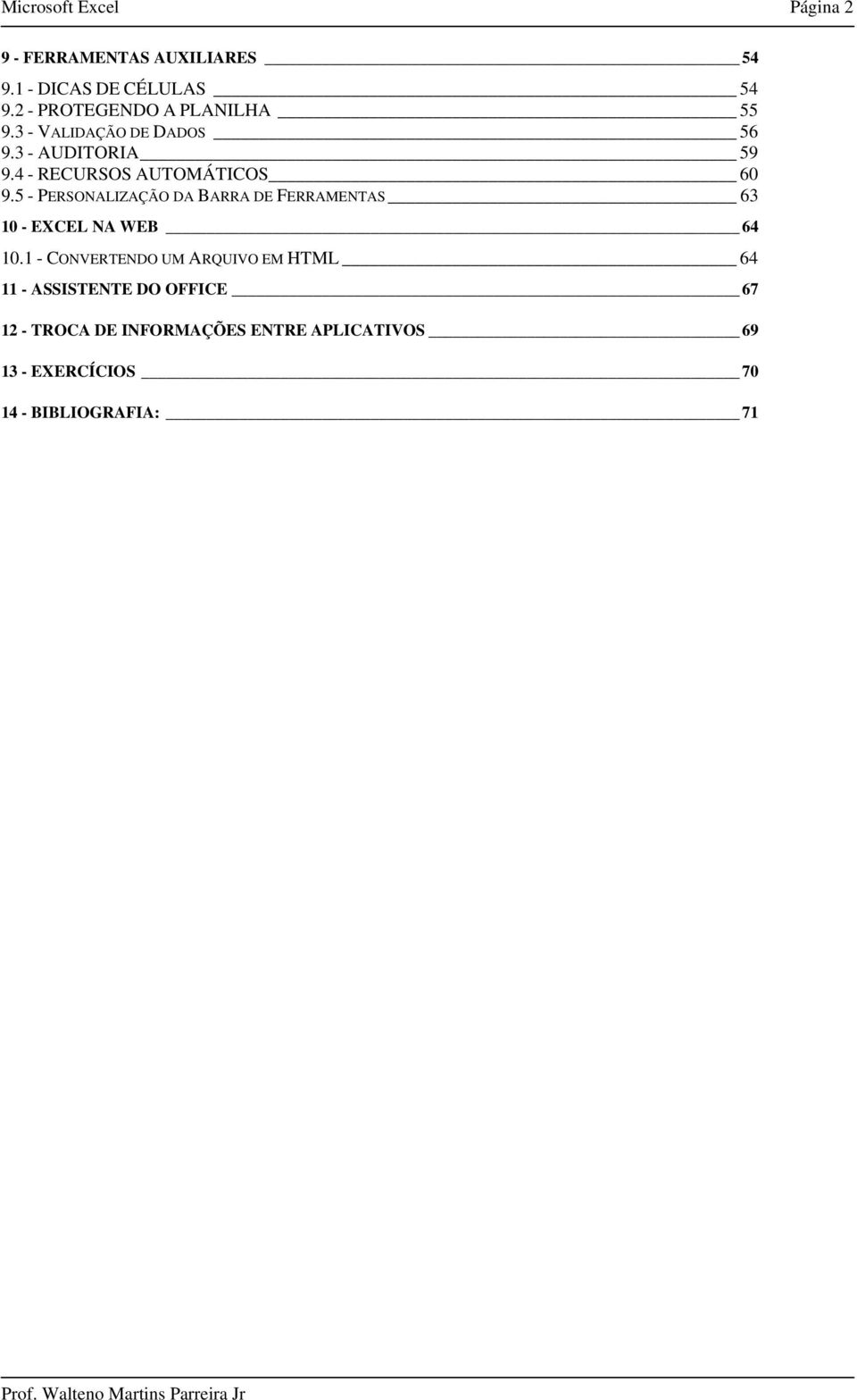 4 - RECURSOS AUTOMÁTICOS 60 9.5 - PERSONALIZAÇÃO DA BARRA DE FERRAMENTAS 63 10 - EXCEL NA WEB 64 10.