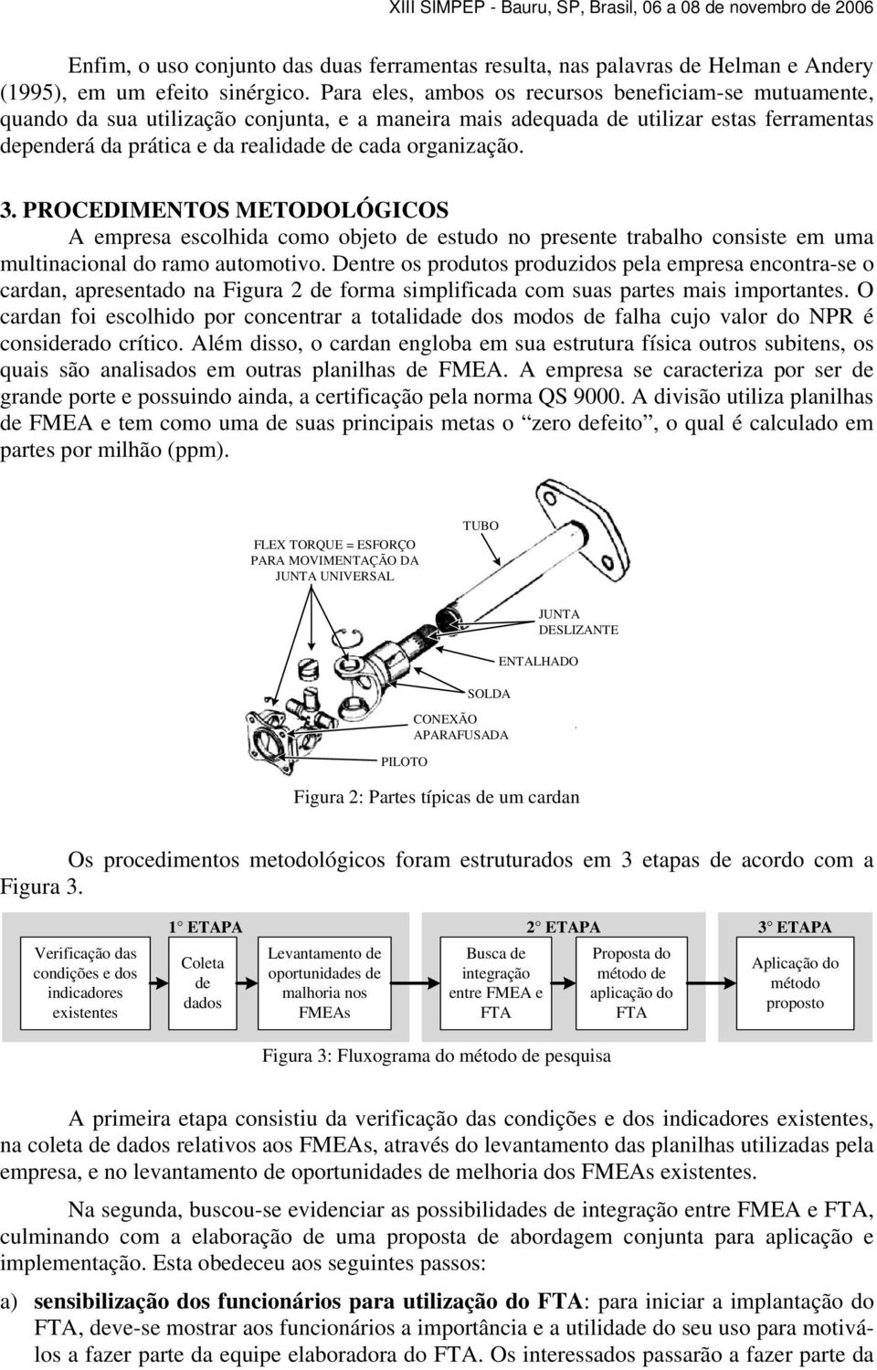 organização. 3. PROCEDIMENTOS METODOLÓGICOS A empresa escolhida como objeto de estudo no presente trabalho consiste em uma multinacional do ramo automotivo.