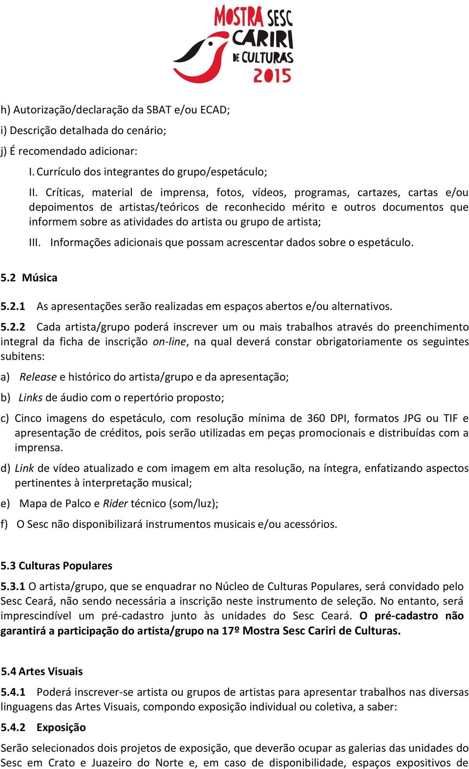 ou grupo de artista; III. Informações adicionais que possam acrescentar dados sobre o espetáculo. 5.2 