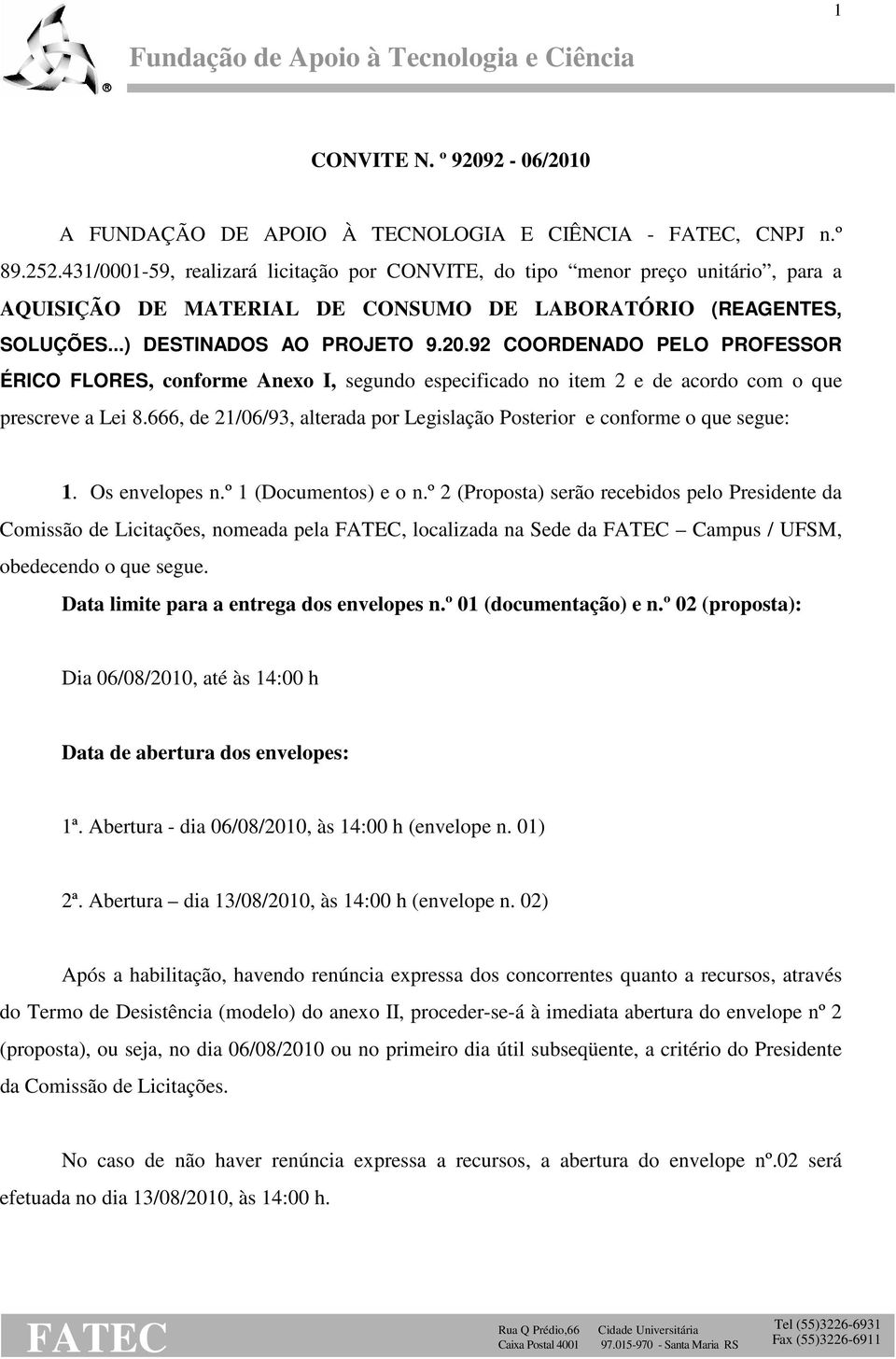 92 COORDENADO PELO PROFESSOR ÉRICO FLORES, conforme Anexo I, segundo especificado no item 2 e de acordo com o que prescreve a Lei 8.