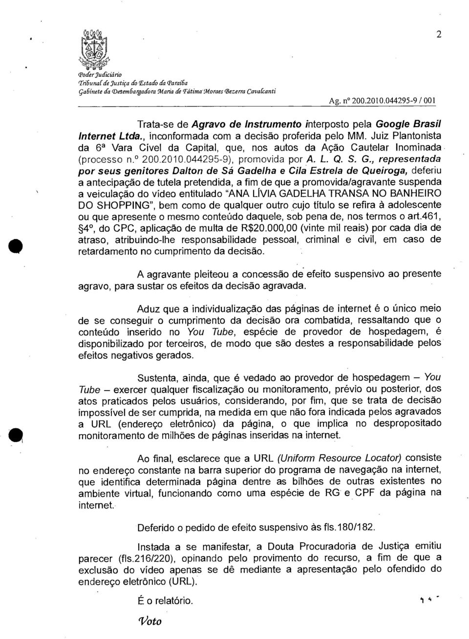 Juiz Plantonista da 6 a Vara Cível da Capital, que, nos autos da Ação Cautelar Inominada (processo n. 200.2010.044295-9), promovida por A. L. Q. S. G.