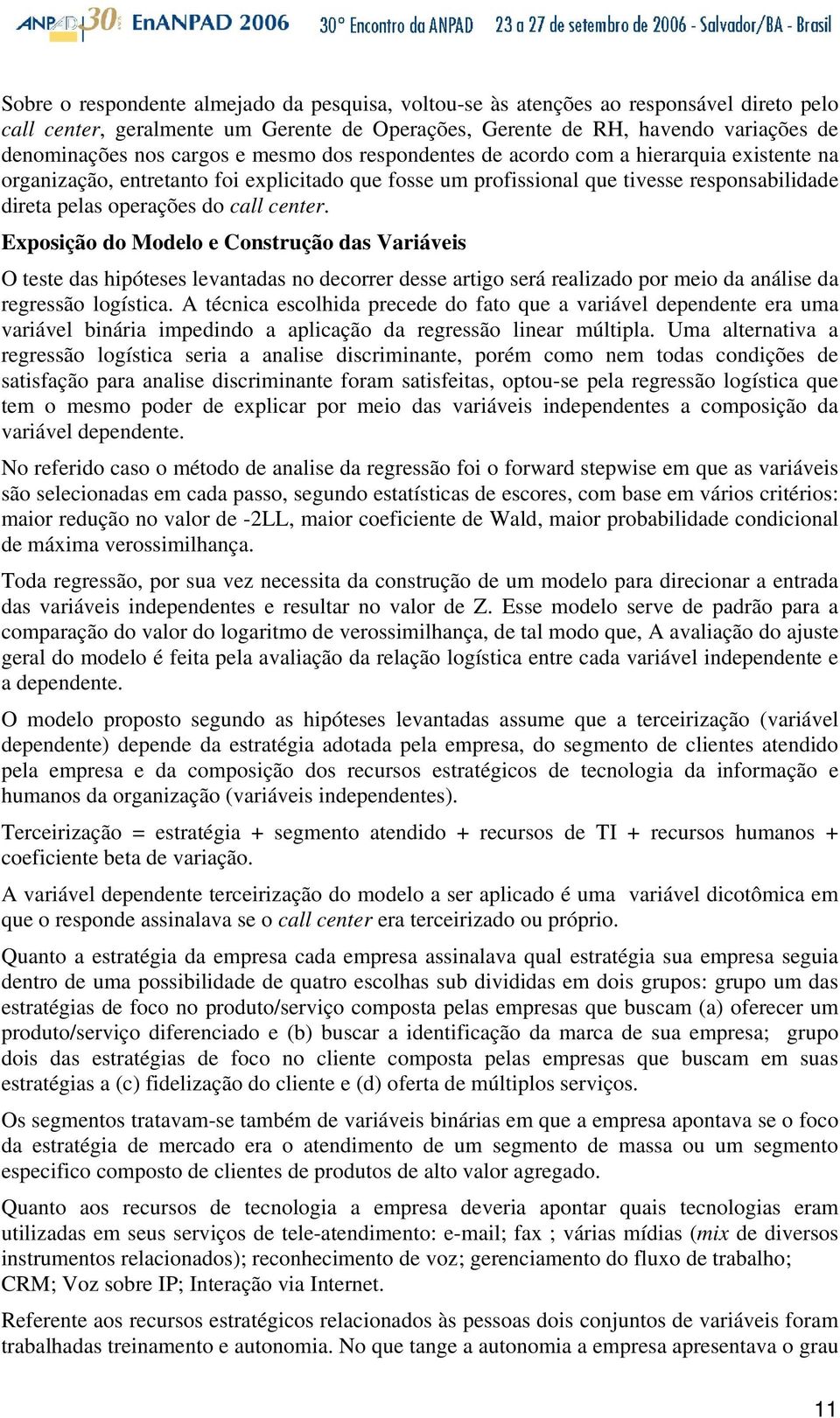 Exposição do Modelo e Construção das Variáveis O teste das hipóteses levantadas no decorrer desse artigo será realizado por meio da análise da regressão logística.