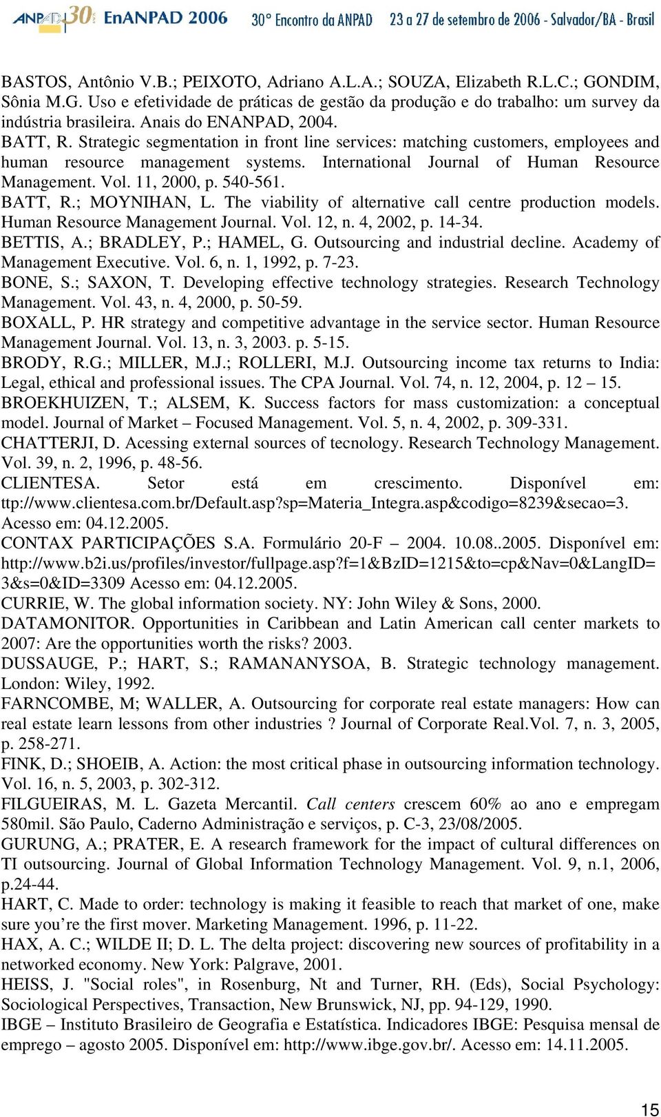 Vol. 11, 2000, p. 540-561. BATT, R.; MOYNIHAN, L. The viability of alternative call centre production models. Human Resource Management Journal. Vol. 12, n. 4, 2002, p. 14-34. BETTIS, A.; BRADLEY, P.