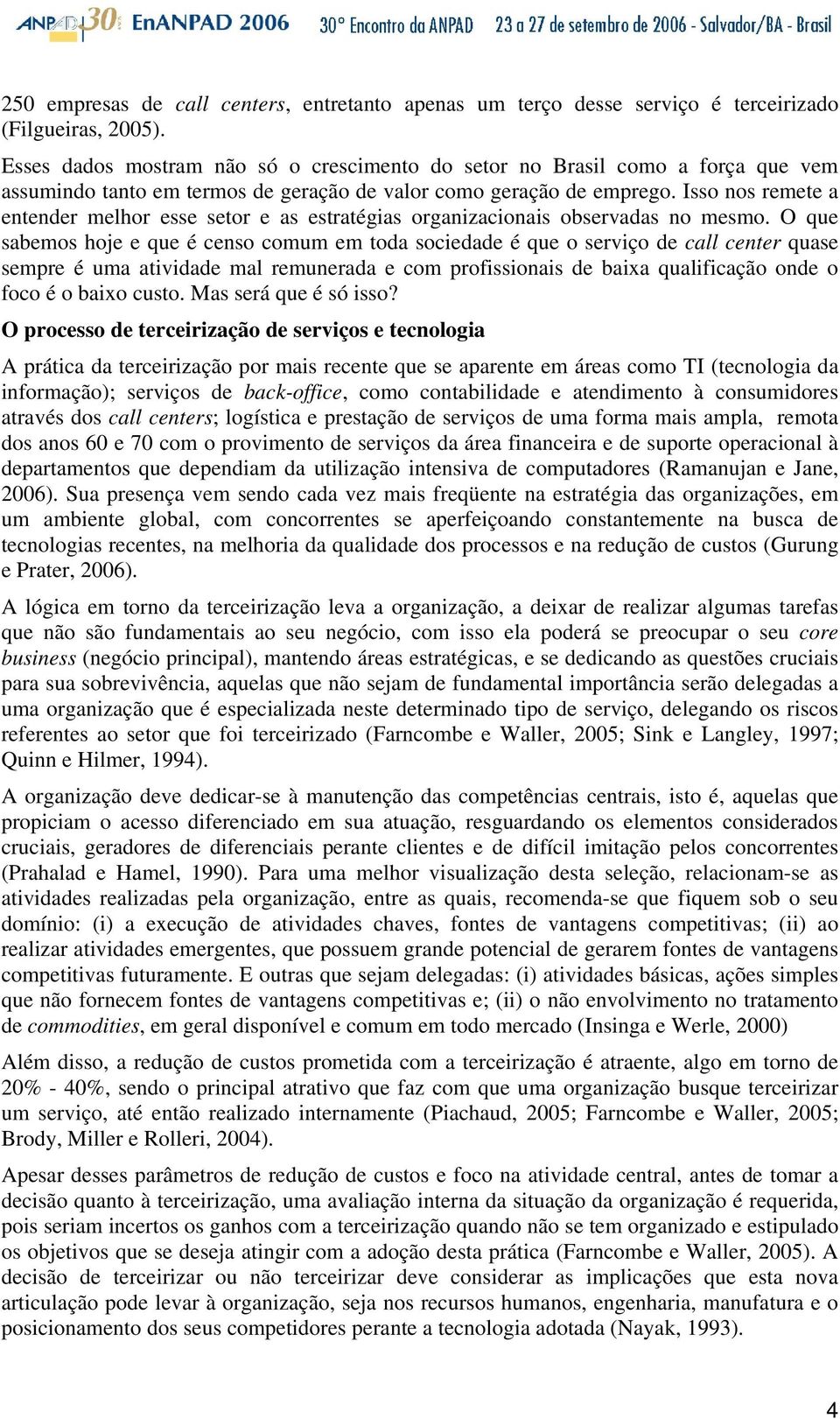 Isso nos remete a entender melhor esse setor e as estratégias organizacionais observadas no mesmo.