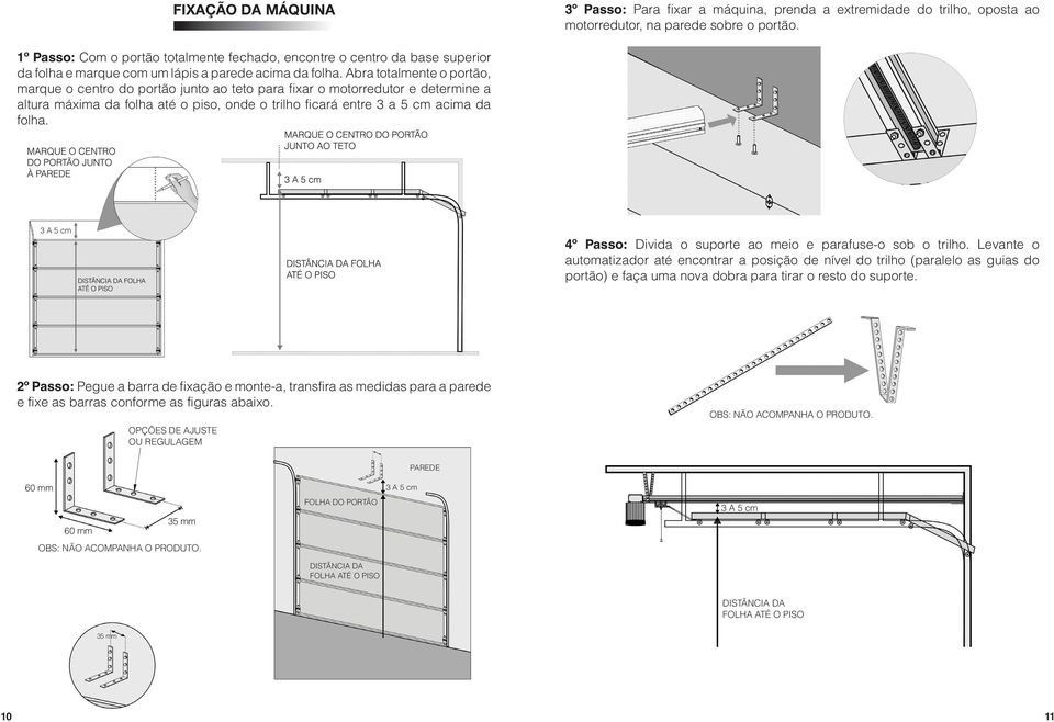 Abra totalmente o portão, marque o centro do portão junto ao teto para fixar o motorredutor e determine a altura máxima da folha até o piso, onde o trilho ficará entre 3 a 5 cm acima da folha.